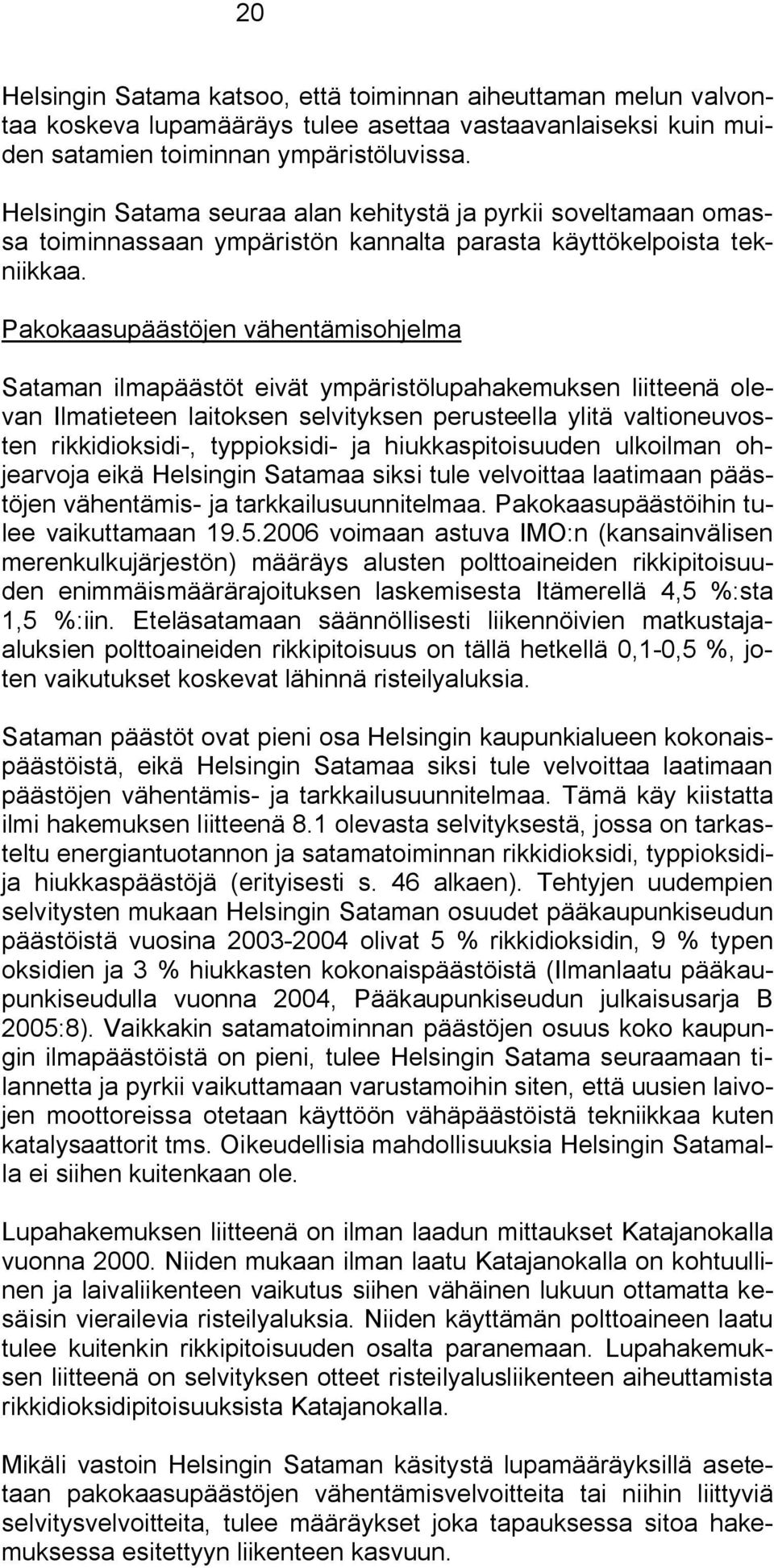 Pakokaasupäästöjen vähentämisohjelma Sataman ilmapäästöt eivät ympäristölupahakemuksen liitteenä olevan Ilmatieteen laitoksen selvityksen perusteella ylitä valtioneuvosten rikkidioksidi, typpioksidi