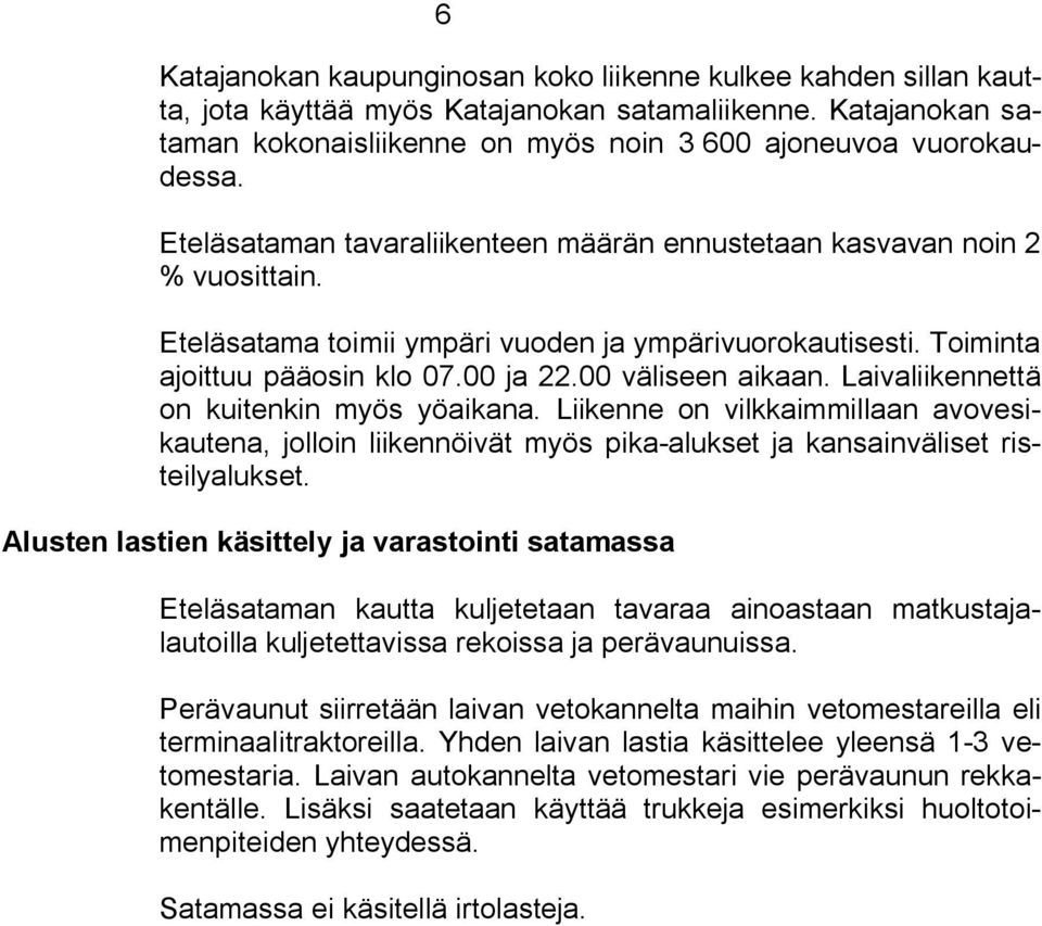 Laivaliikennettä on kuitenkin myös yöaikana. Liikenne on vilkkaimmillaan avovesikautena, jolloin liikennöivät myös pika alukset ja kansainväliset risteilyalukset.