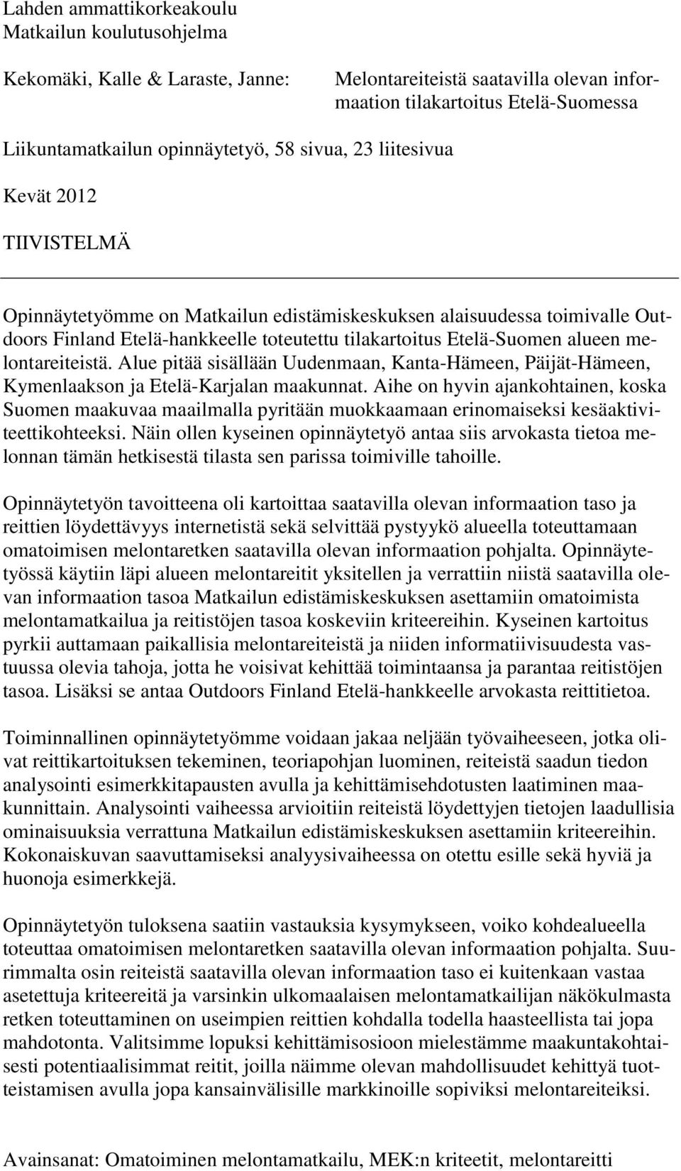 melontareiteistä. Alue pitää sisällään Uudenmaan, Kanta-Hämeen, Päijät-Hämeen, Kymenlaakson ja Etelä-Karjalan maakunnat.