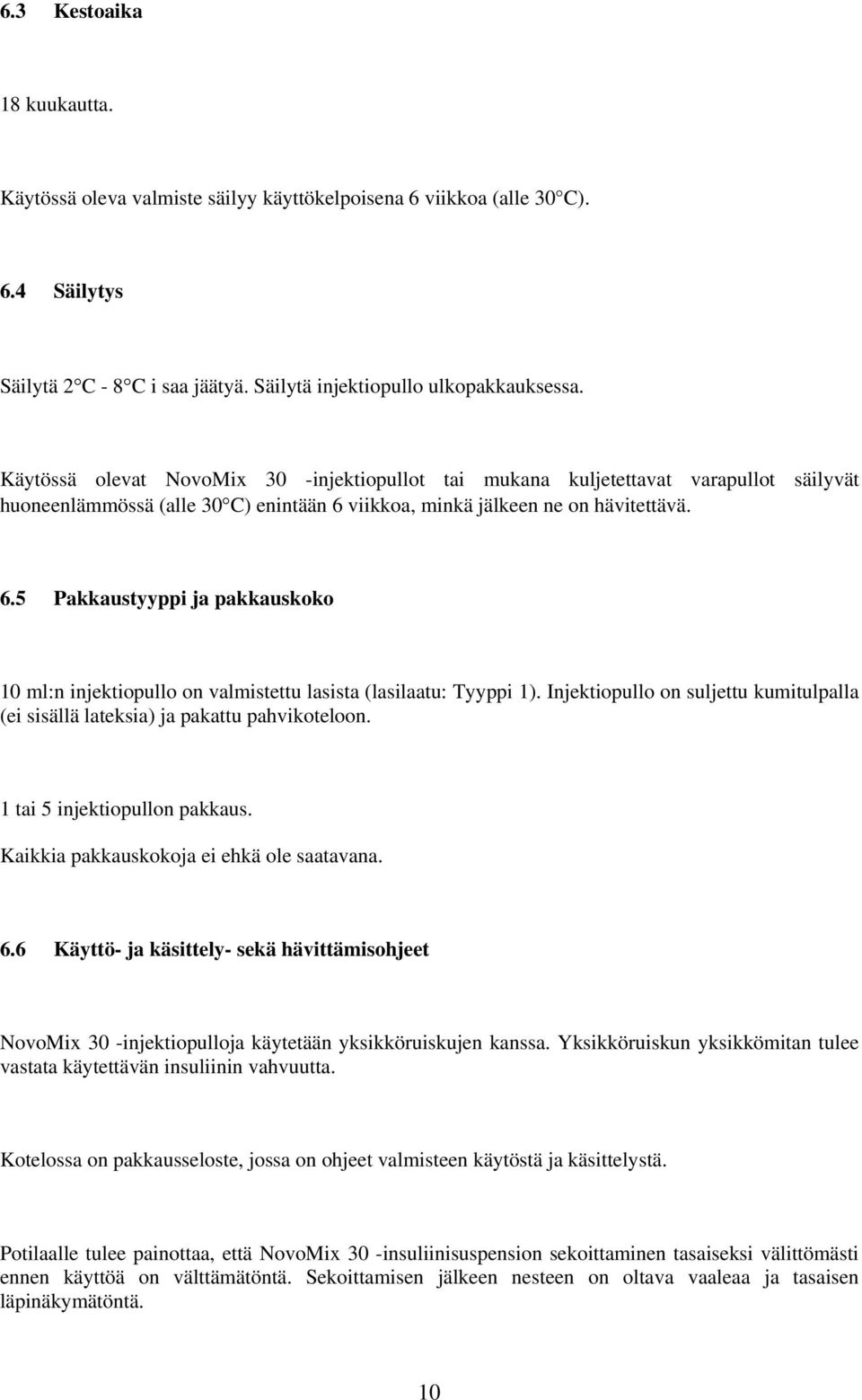 viikkoa, minkä jälkeen ne on hävitettävä. 6.5 Pakkaustyyppi ja pakkauskoko 10 ml:n injektiopullo on valmistettu lasista (lasilaatu: Tyyppi 1).