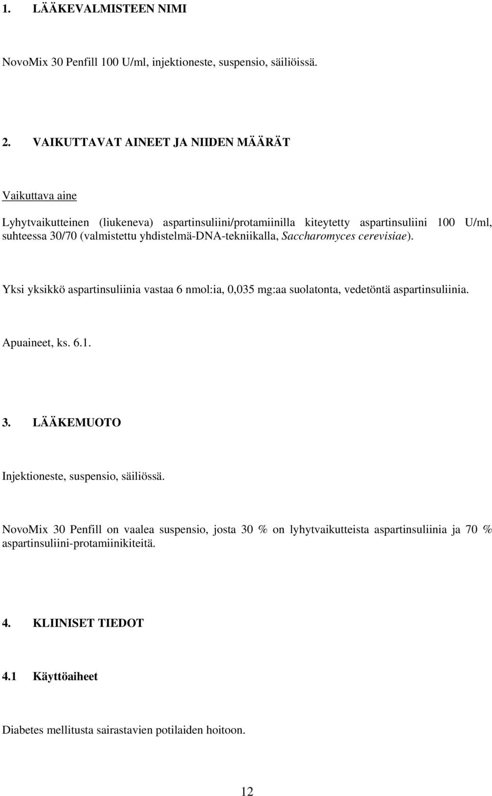 yhdistelmä-dna-tekniikalla, Saccharomyces cerevisiae). Yksi yksikkö aspartinsuliinia vastaa 6 nmol:ia, 0,035 mg:aa suolatonta, vedetöntä aspartinsuliinia. Apuaineet, ks. 6.1. 3.