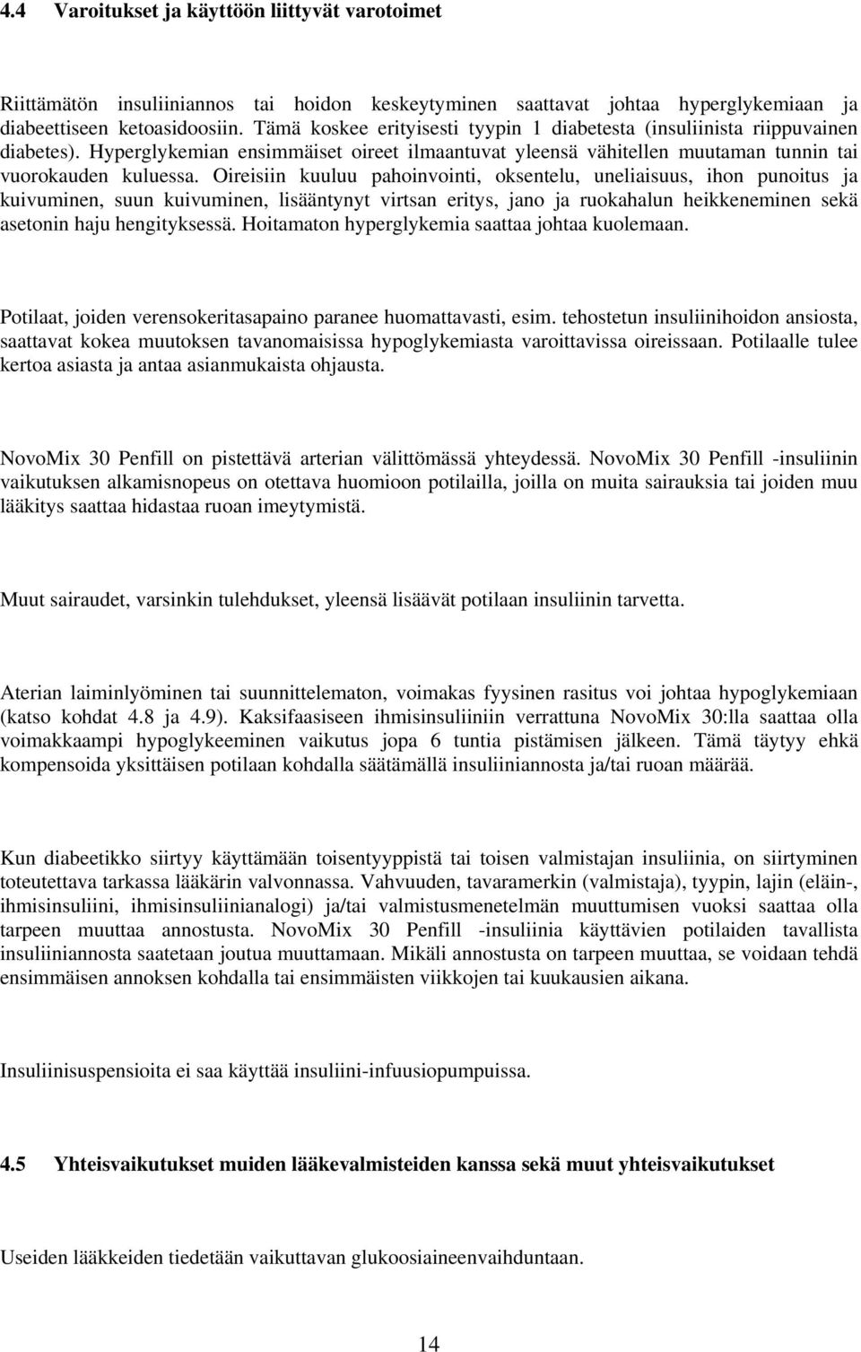 Oireisiin kuuluu pahoinvointi, oksentelu, uneliaisuus, ihon punoitus ja kuivuminen, suun kuivuminen, lisääntynyt virtsan eritys, jano ja ruokahalun heikkeneminen sekä asetonin haju hengityksessä.