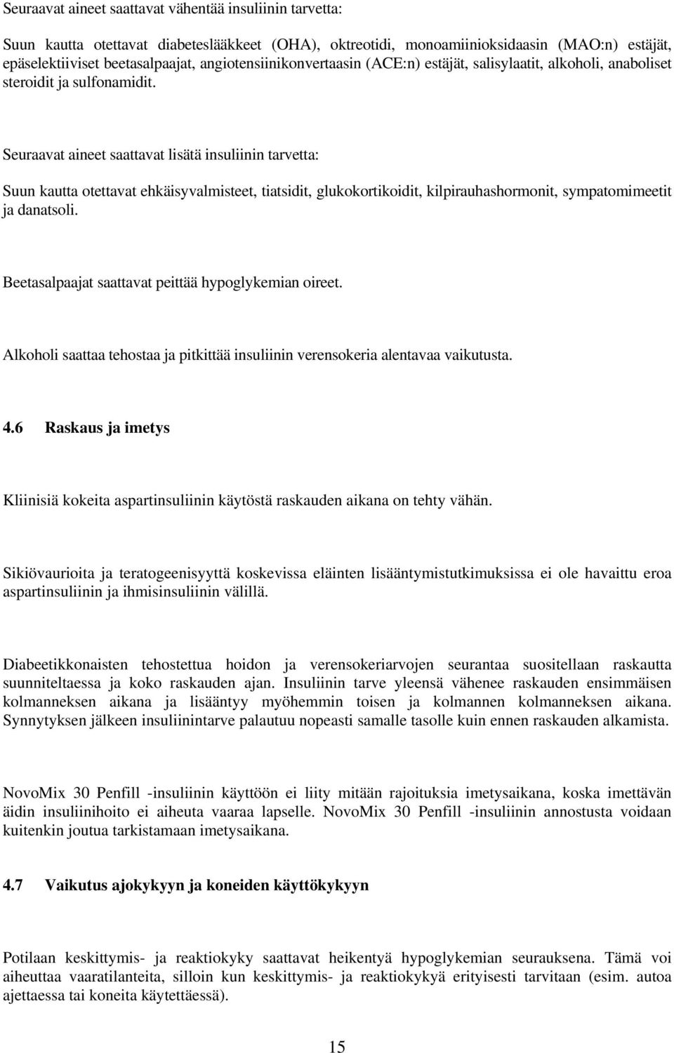 Seuraavat aineet saattavat lisätä insuliinin tarvetta: Suun kautta otettavat ehkäisyvalmisteet, tiatsidit, glukokortikoidit, kilpirauhashormonit, sympatomimeetit ja danatsoli.