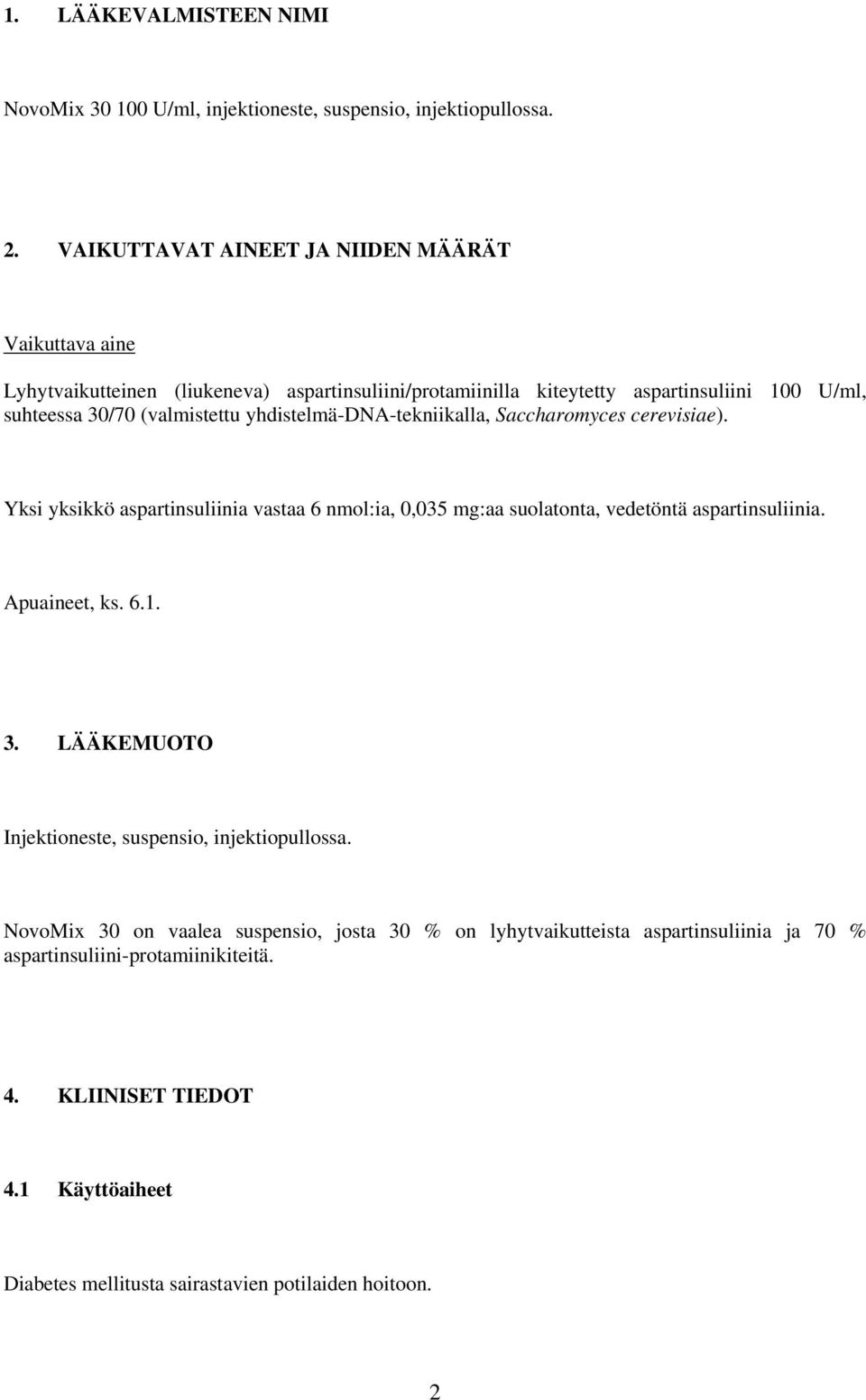 yhdistelmä-dna-tekniikalla, Saccharomyces cerevisiae). Yksi yksikkö aspartinsuliinia vastaa 6 nmol:ia, 0,035 mg:aa suolatonta, vedetöntä aspartinsuliinia. Apuaineet, ks. 6.1. 3.