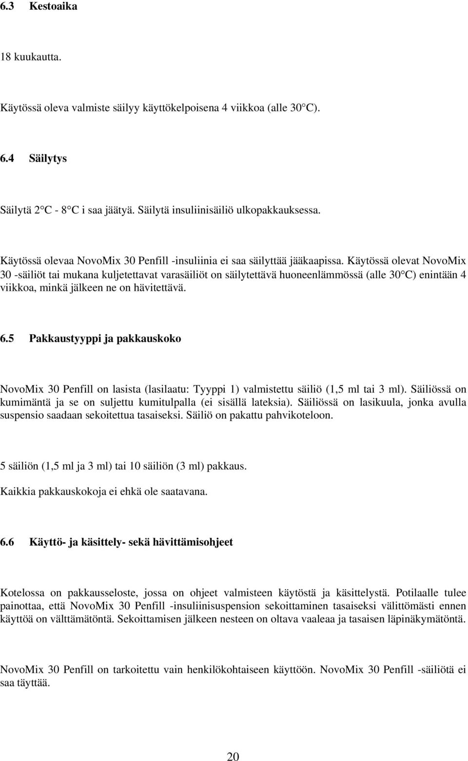 Käytössä olevat NovoMix 30 -säiliöt tai mukana kuljetettavat varasäiliöt on säilytettävä huoneenlämmössä (alle 30 C) enintään 4 viikkoa, minkä jälkeen ne on hävitettävä. 6.