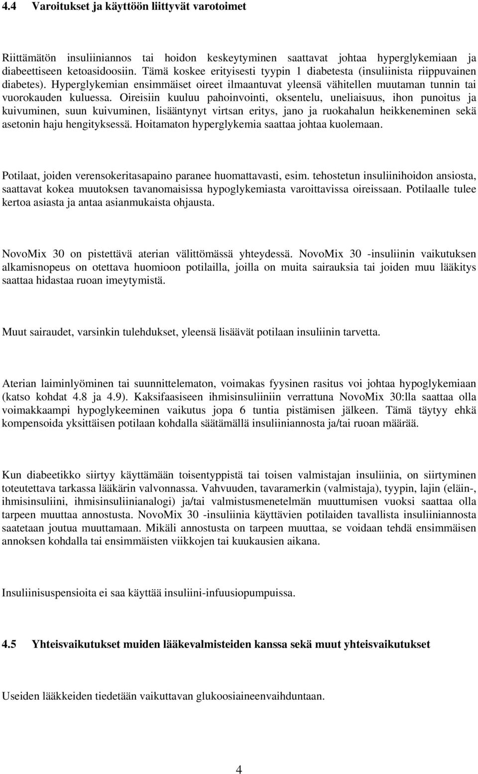 Oireisiin kuuluu pahoinvointi, oksentelu, uneliaisuus, ihon punoitus ja kuivuminen, suun kuivuminen, lisääntynyt virtsan eritys, jano ja ruokahalun heikkeneminen sekä asetonin haju hengityksessä.