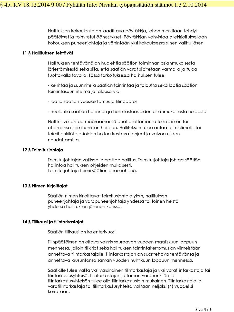 11 Hallituksen tehtävät 12 Toimitusjohtaja Hallituksen tehtävänä on huolehtia säätiön toiminnan asianmukaisesta järjestämisestä sekä siitä, että säätiön varat sijoitetaan varmalla ja tuloa