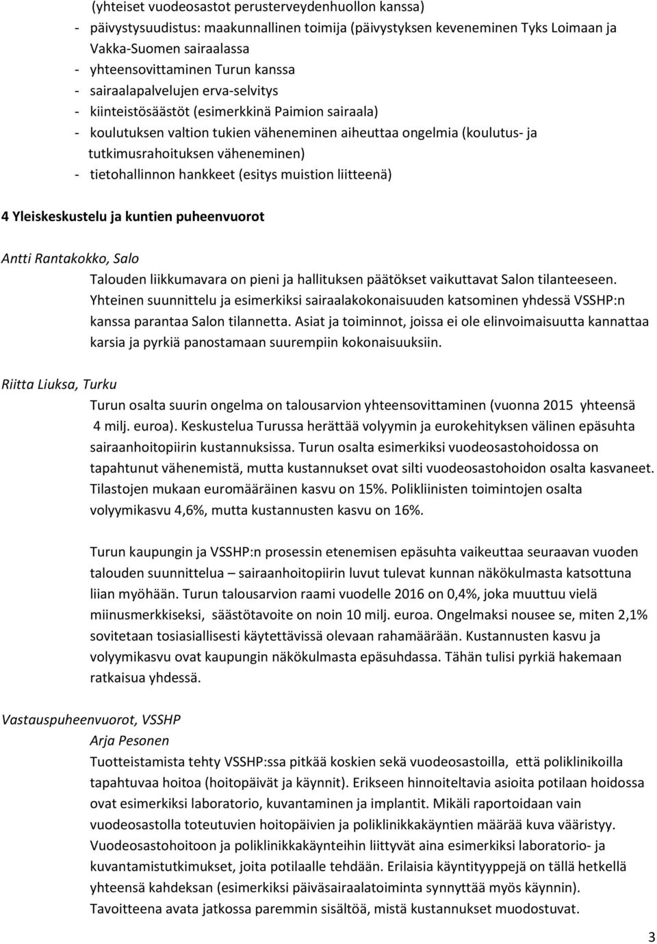 tietohallinnon hankkeet (esitys muistion liitteenä) 4 Yleiskeskustelu ja kuntien puheenvuorot Antti Rantakokko, Salo Talouden liikkumavara on pieni ja hallituksen päätökset vaikuttavat Salon