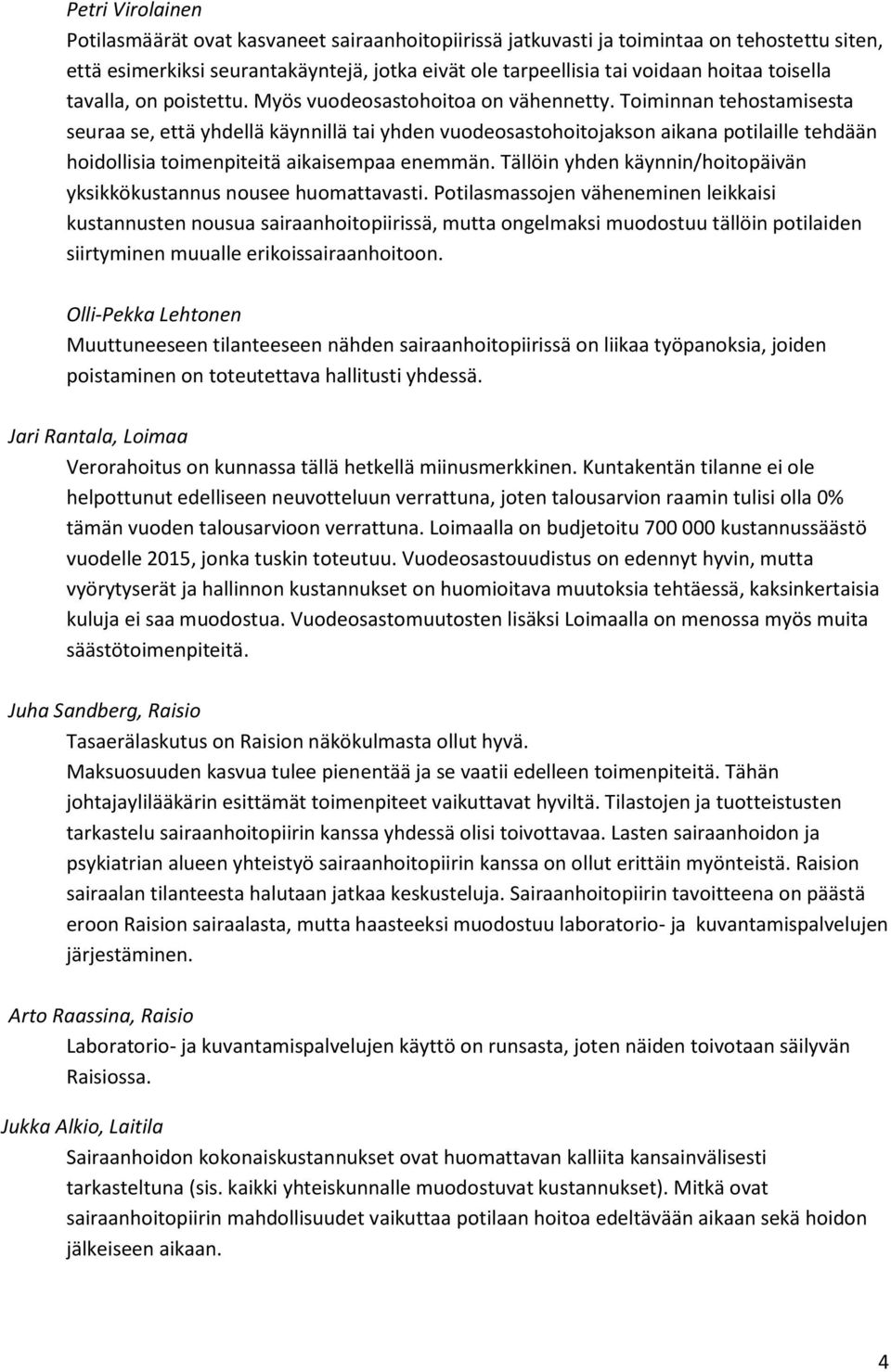 Toiminnan tehostamisesta seuraa se, että yhdellä käynnillä tai yhden vuodeosastohoitojakson aikana potilaille tehdään hoidollisia toimenpiteitä aikaisempaa enemmän.