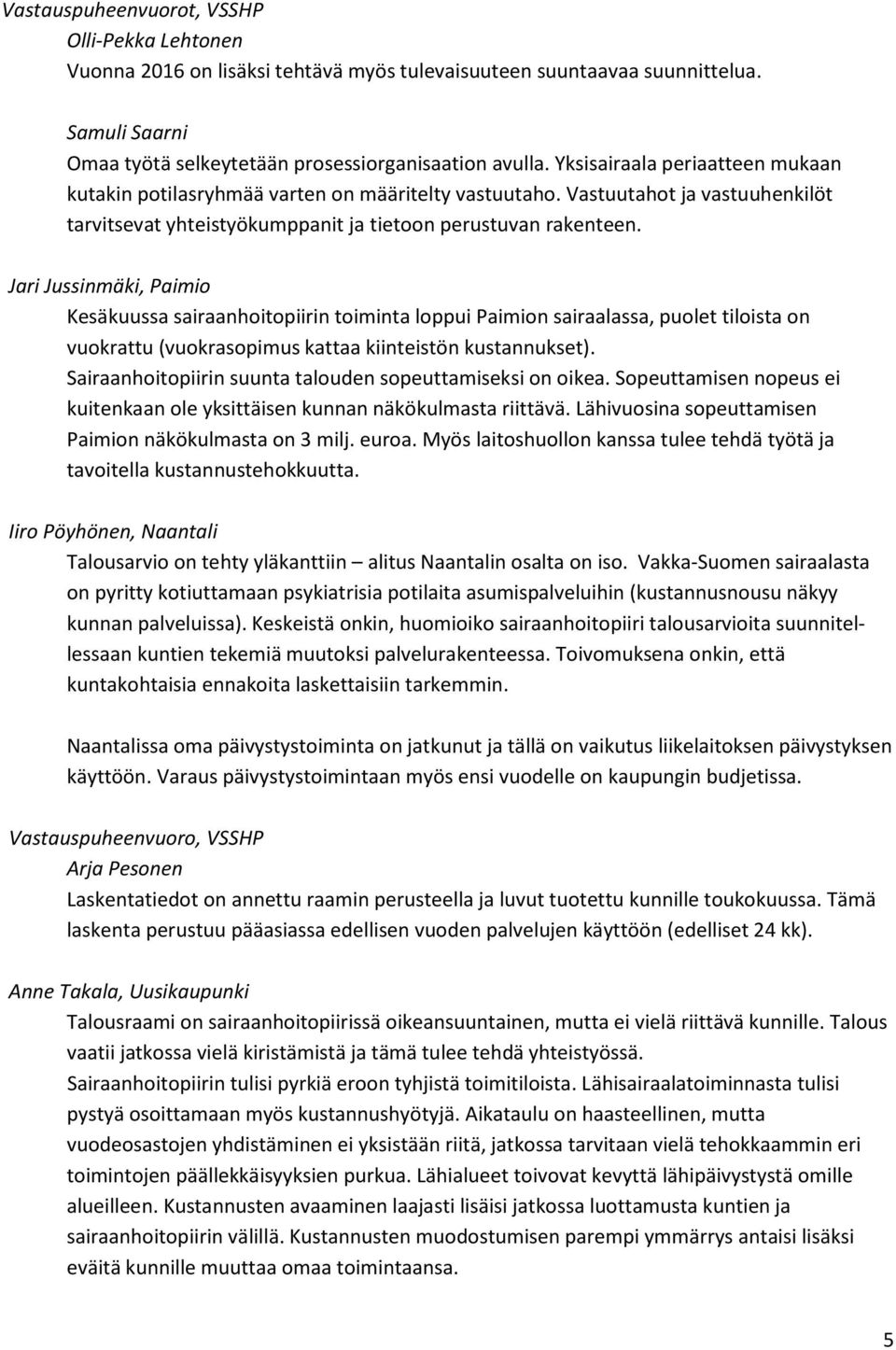 Jari Jussinmäki, Paimio Kesäkuussa sairaanhoitopiirin toiminta loppui Paimion sairaalassa, puolet tiloista on vuokrattu (vuokrasopimus kattaa kiinteistön kustannukset).