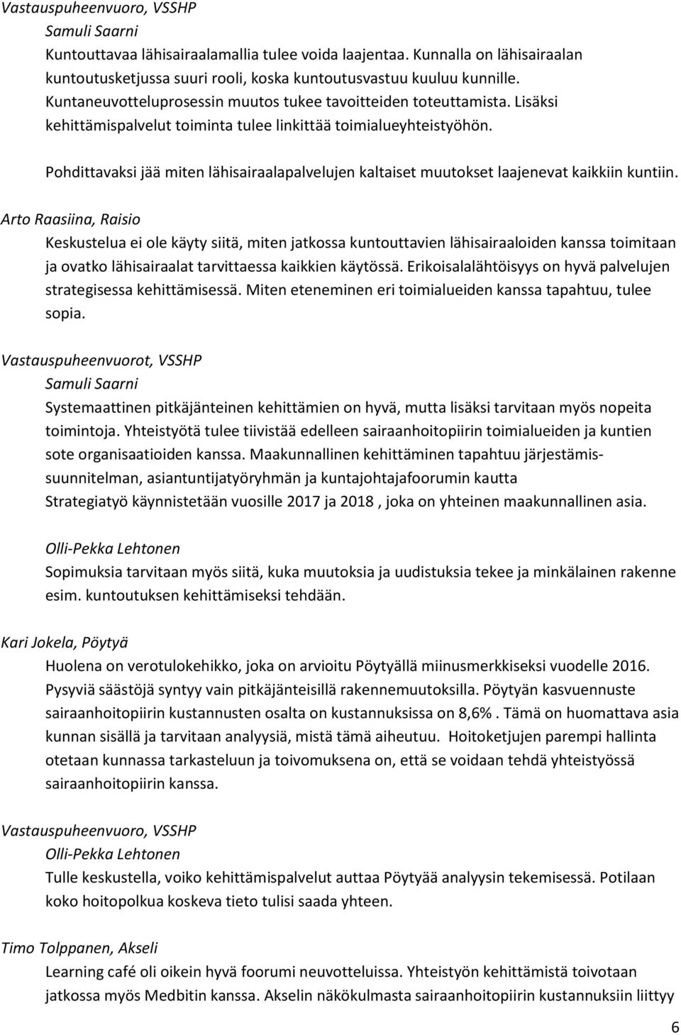 Pohdittavaksi jää miten lähisairaalapalvelujen kaltaiset muutokset laajenevat kaikkiin kuntiin.