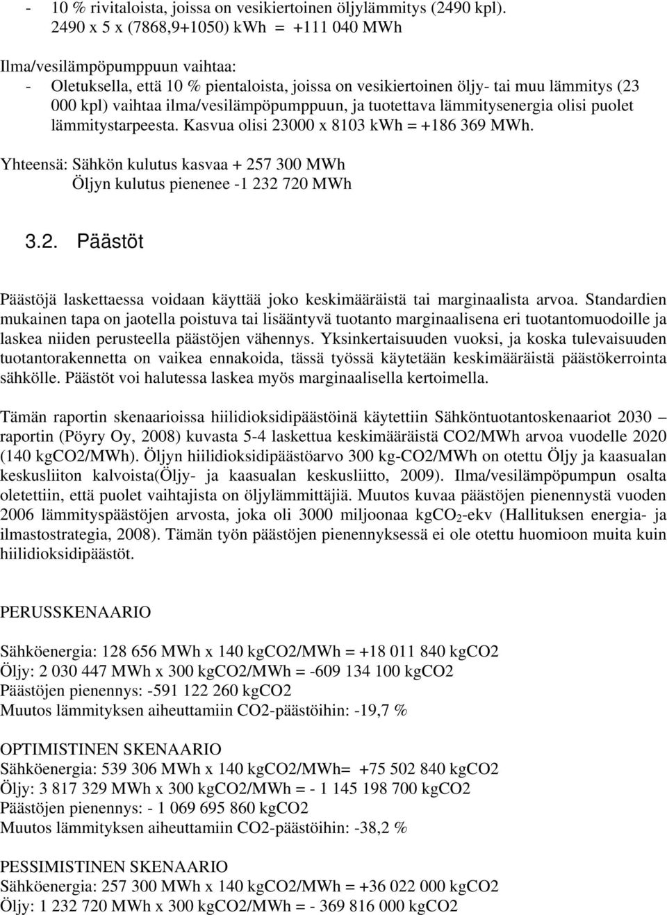 ilma/vesilämpöpumppuun, ja tuotettava lämmitysenergia olisi puolet lämmitystarpeesta. Kasvua olisi 23000 x 8103 kwh = +186 369 MWh.