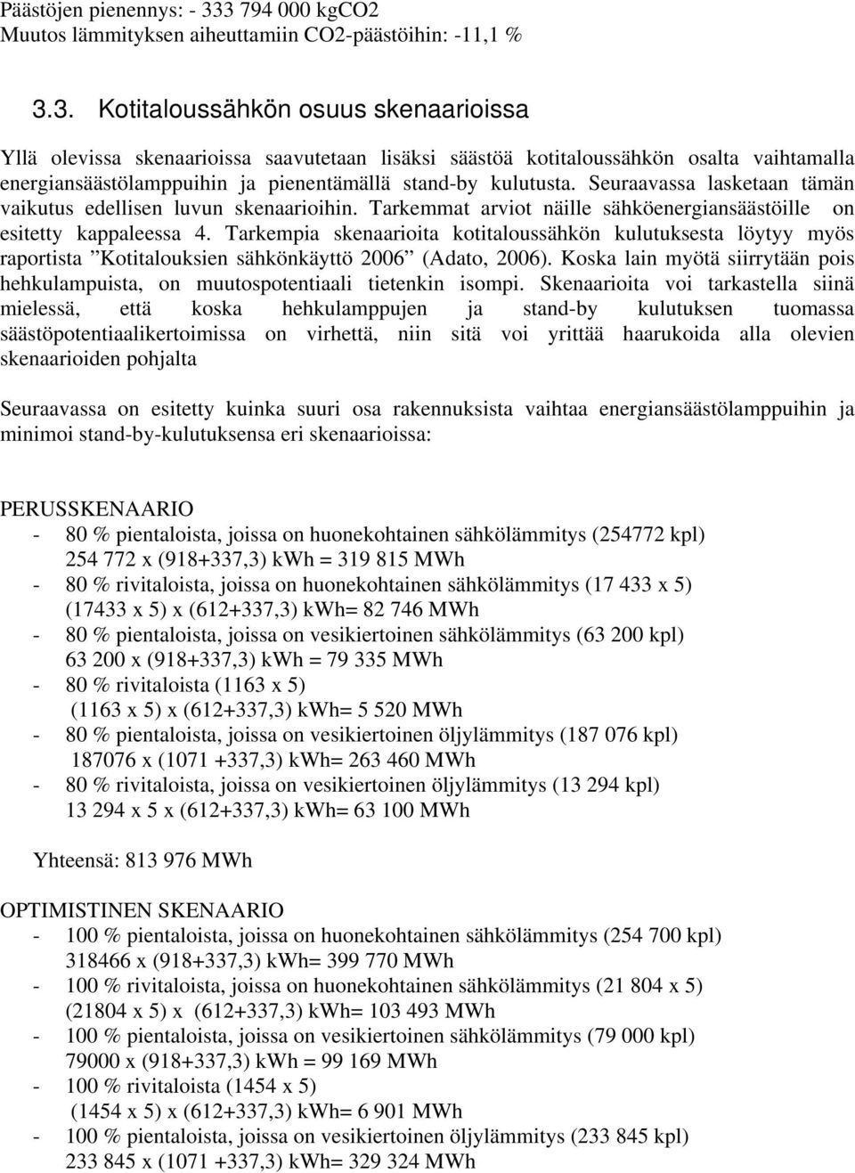 Seuraavassa lasketaan tämän vaikutus edellisen luvun skenaarioihin. Tarkemmat arviot näille sähköenergiansäästöille on esitetty kappaleessa 4.