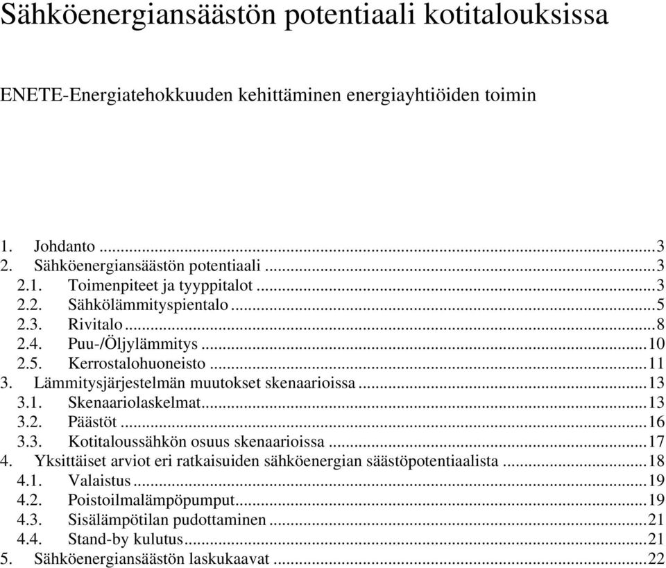 .. 13 3.2. Päästöt... 16 3.3. Kotitaloussähkön osuus skenaarioissa... 17 4. Yksittäiset arviot eri ratkaisuiden sähköenergian säästöpotentiaalista... 18 4.1. Valaistus... 19 4.2. Poistoilmalämpöpumput.