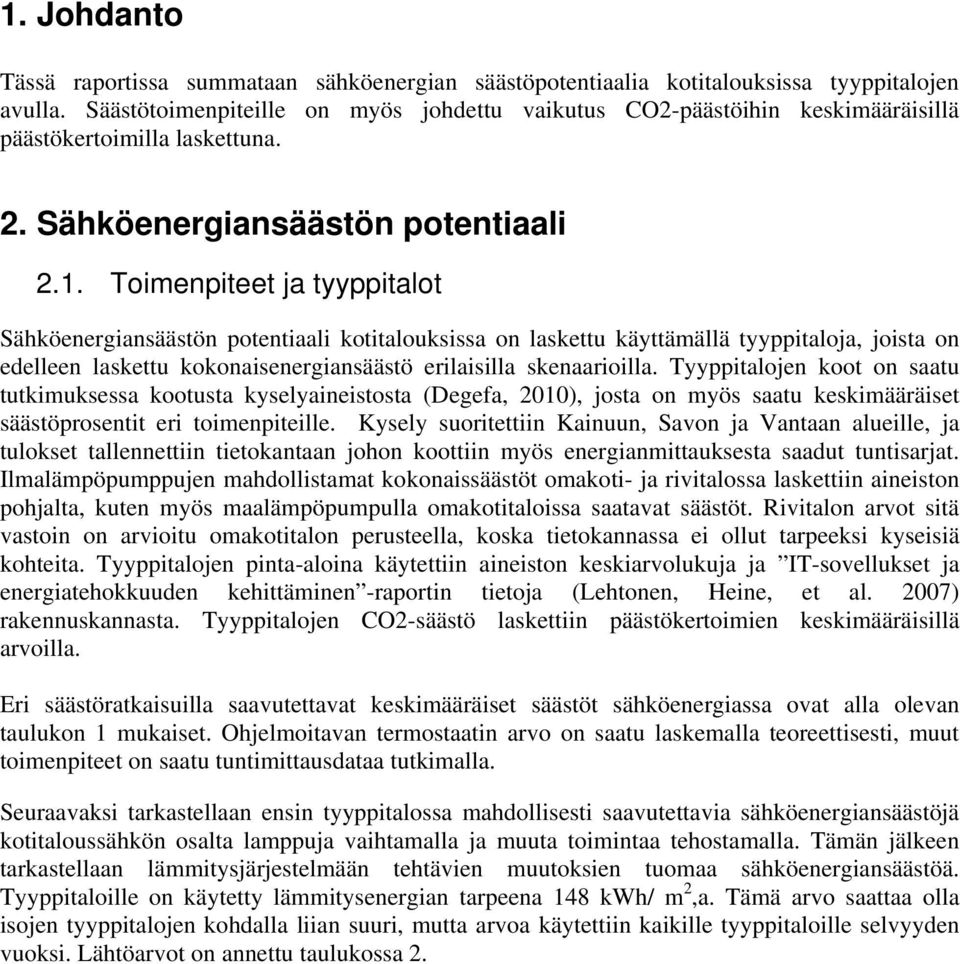 Toimenpiteet ja tyyppitalot Sähköenergiansäästön potentiaali kotitalouksissa on laskettu käyttämällä tyyppitaloja, joista on edelleen laskettu kokonaisenergiansäästö erilaisilla skenaarioilla.