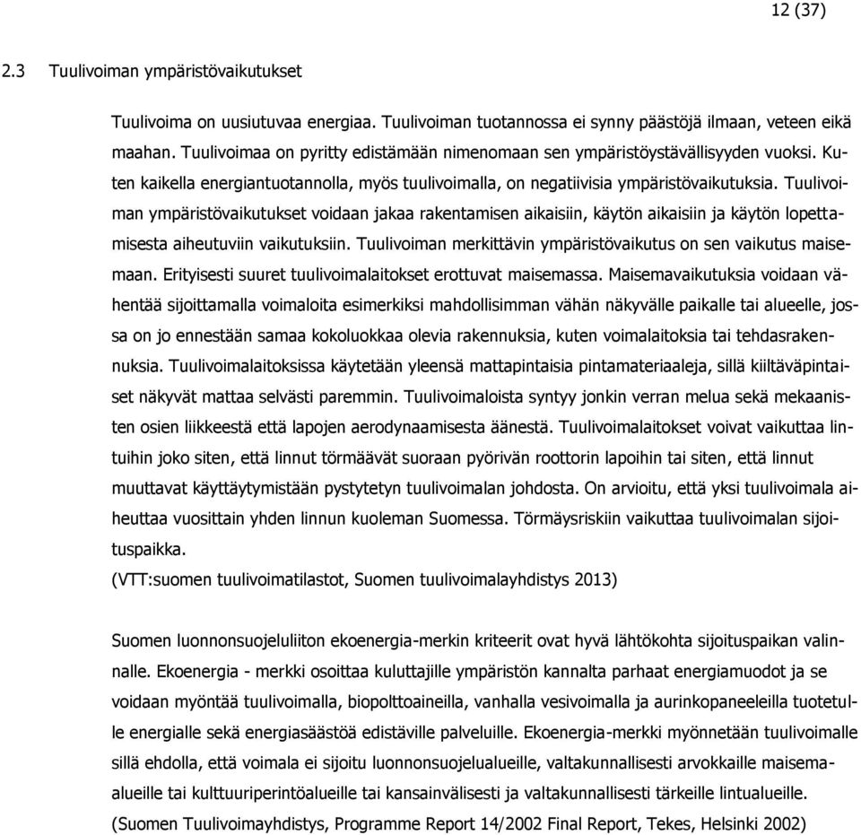 Tuulivoiman ympäristövaikutukset voidaan jakaa rakentamisen aikaisiin, käytön aikaisiin ja käytön lopettamisesta aiheutuviin vaikutuksiin.