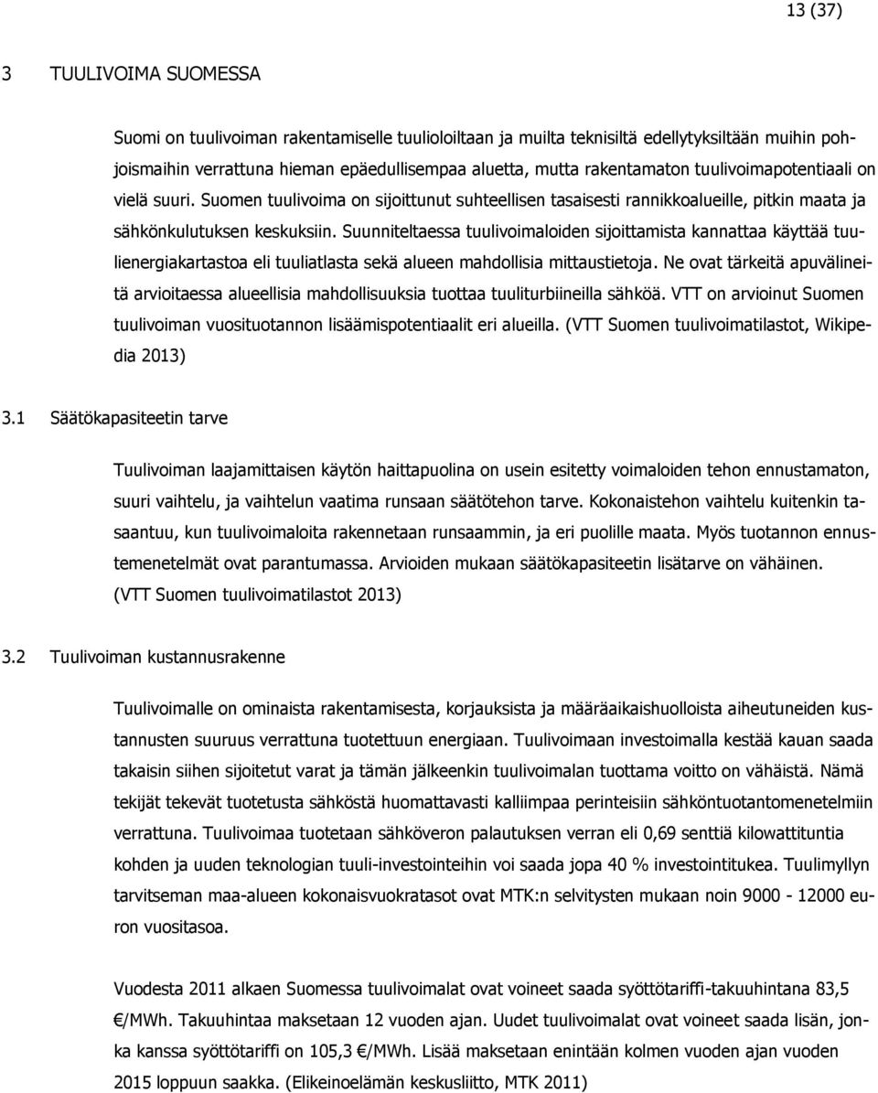 Suunniteltaessa tuulivoimaloiden sijoittamista kannattaa käyttää tuulienergiakartastoa eli tuuliatlasta sekä alueen mahdollisia mittaustietoja.