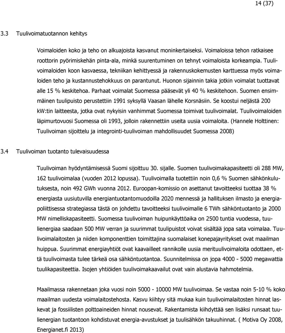 Tuulivoimaloiden koon kasvaessa, tekniikan kehittyessä ja rakennuskokemusten karttuessa myös voimaloiden teho ja kustannustehokkuus on parantunut.