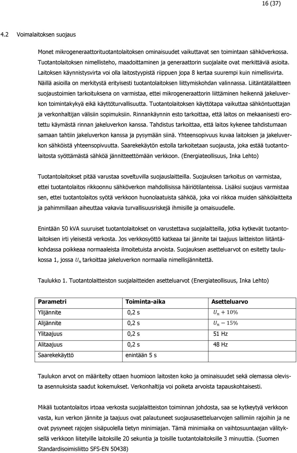 Laitoksen käynnistysvirta voi olla laitostyypistä riippuen jopa 8 kertaa suurempi kuin nimellisvirta. Näillä asioilla on merkitystä erityisesti tuotantolaitoksen liittymiskohdan valinnassa.