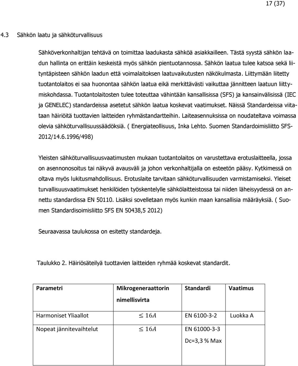 Liittymään liitetty tuotantolaitos ei saa huonontaa sähkön laatua eikä merkittävästi vaikuttaa jännitteen laatuun liittymiskohdassa.