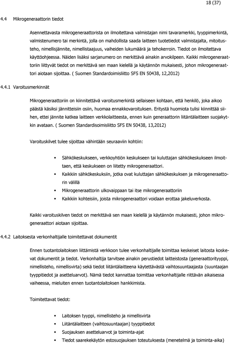 tuotetiedot valmistajalta, mitoitusteho, nimellisjännite, nimellistaajuus, vaiheiden lukumäärä ja tehokerroin. Tiedot on ilmoitettava käyttöohjeessa.