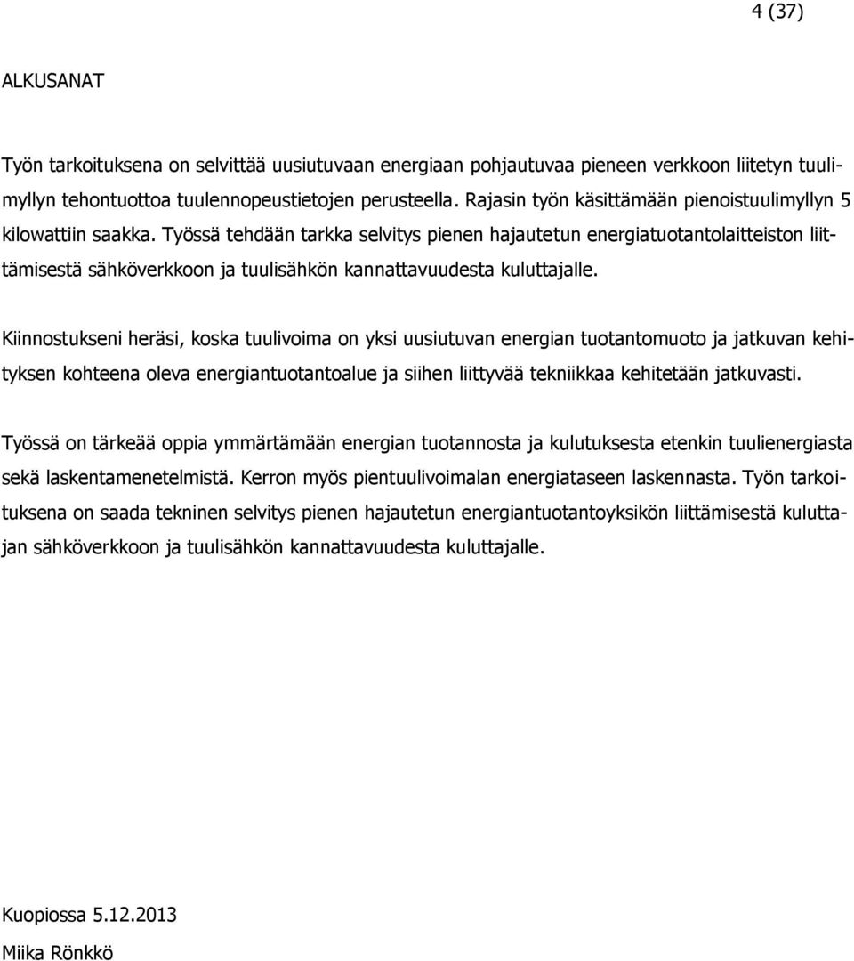 Työssä tehdään tarkka selvitys pienen hajautetun energiatuotantolaitteiston liittämisestä sähköverkkoon ja tuulisähkön kannattavuudesta kuluttajalle.