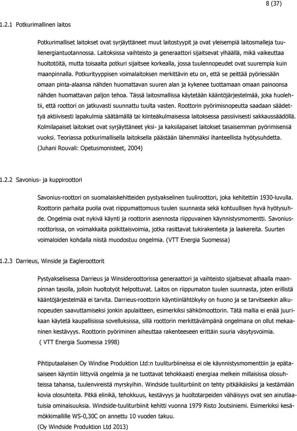 Potkurityyppisen voimalaitoksen merkittävin etu on, että se peittää pyöriessään omaan pinta-alaansa nähden huomattavan suuren alan ja kykenee tuottamaan omaan painoonsa nähden huomattavan paljon