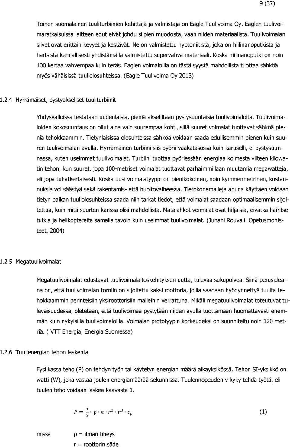 Koska hiilinanoputki on noin 100 kertaa vahvempaa kuin teräs. Eaglen voimaloilla on tästä syystä mahdollista tuottaa sähköä myös vähäisissä tuuliolosuhteissa. (Eagle Tuulivoima Oy 20