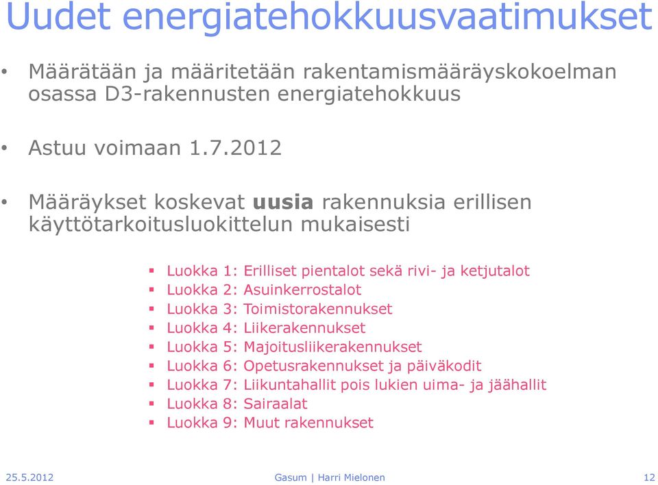 Luokka 2: Asuinkerrostalot Luokka 3: Toimistorakennukset Luokka 4: Liikerakennukset Luokka 5: Majoitusliikerakennukset Luokka 6: Opetusrakennukset