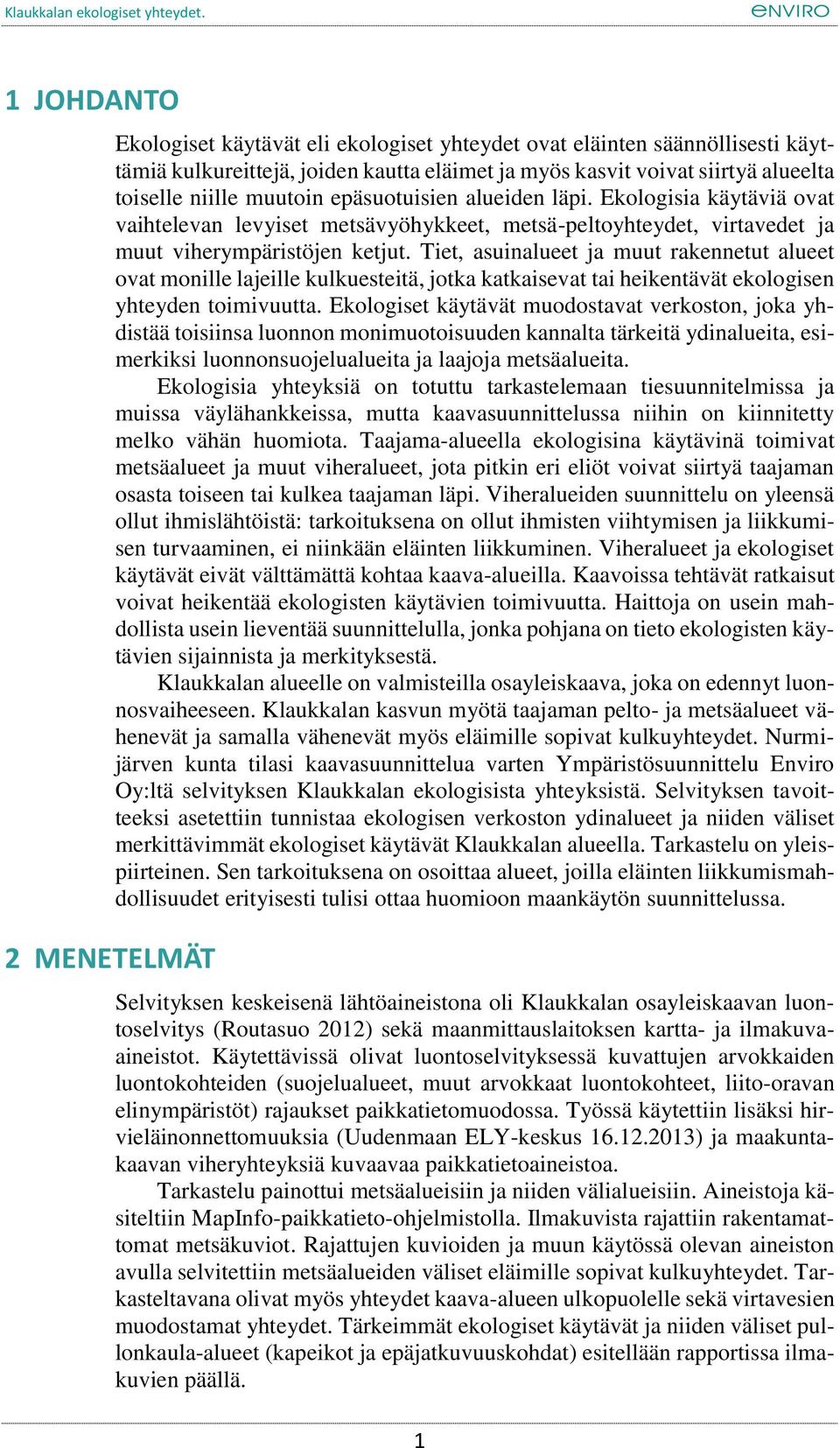 Tiet, asuinalueet ja muut rakennetut alueet ovat monille lajeille kulkuesteitä, jotka katkaisevat tai heikentävät ekologisen yhteyden toimivuutta.