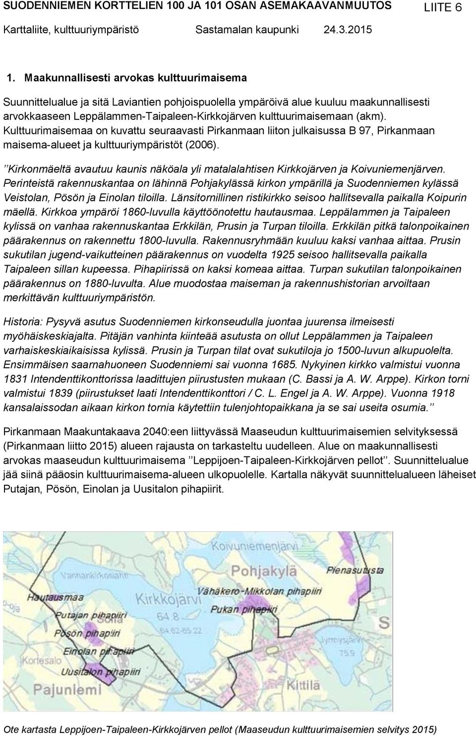 (akm). Kulttuurimaisemaa on kuvattu seuraavasti Pirkanmaan liiton julkaisussa B 97, Pirkanmaan maisema-alueet ja kulttuuriympäristöt (2006).