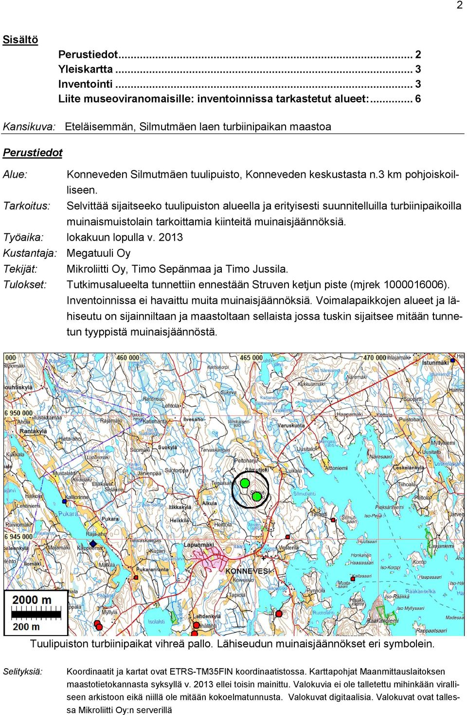 Tarkoitus: Selvittää sijaitseeko tuulipuiston alueella ja erityisesti suunnitelluilla turbiinipaikoilla muinaismuistolain tarkoittamia kiinteitä muinaisjäännöksiä. Työaika: lokakuun lopulla v.