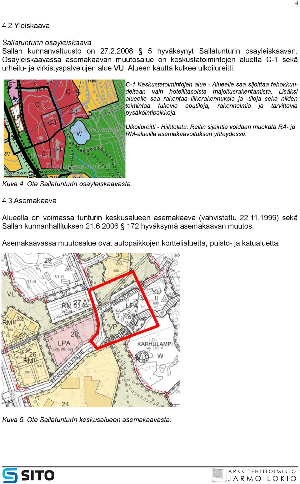 C-1 Keskustatoimintojen alue - Alueelle saa sijoittaa tehokkuudeltaan vain hotellitasoista majoitusrakentamista.