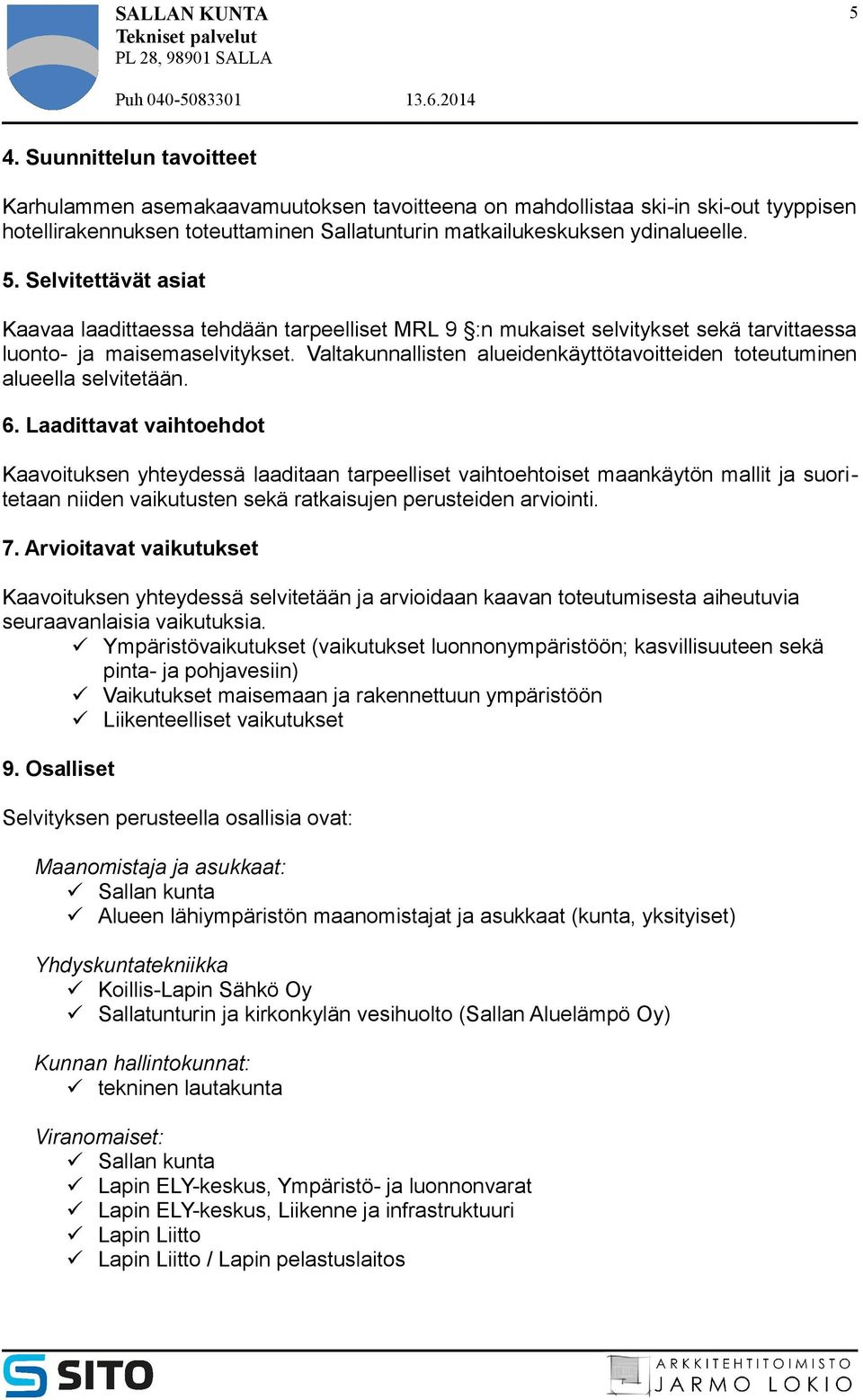 Valtakunnallisten alueidenkäyttötavoitteiden toteutuminen alueella selvitetään. 6.