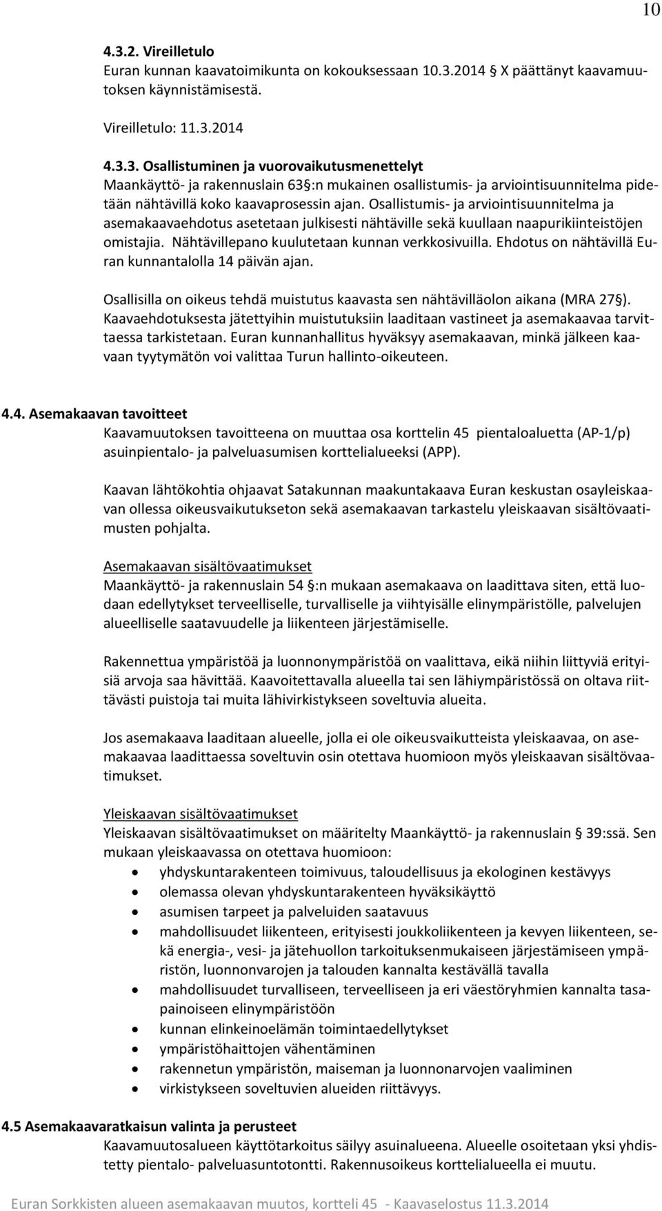 Ehdotus on nähtävillä Euran kunnantalolla 14 päivän ajan. Osallisilla on oikeus tehdä muistutus kaavasta sen nähtävilläolon aikana (MRA 27 ).