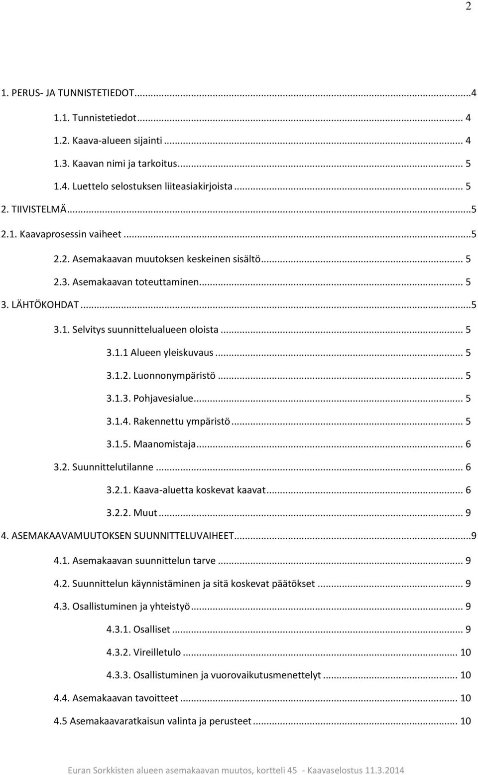 .. 5 3.1.3. Pohjavesialue... 5 3.1.4. Rakennettu ympäristö... 5 3.1.5. Maanomistaja... 6 3.2. Suunnittelutilanne... 6 3.2.1. Kaava-aluetta koskevat kaavat... 6 3.2.2. Muut... 9 4.