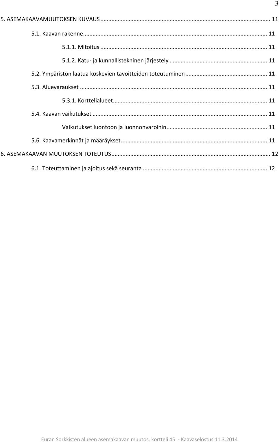 Aluevaraukset... 11 5.3.1. Korttelialueet... 11 5.4. Kaavan vaikutukset.