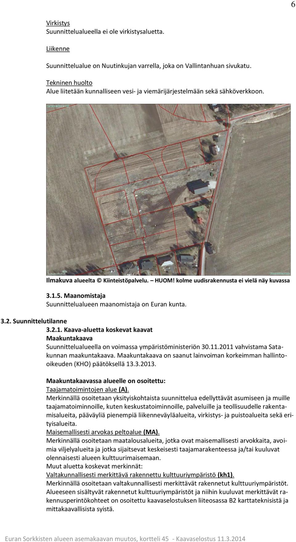 Maanomistaja Suunnittelualueen maanomistaja on Euran kunta. 3.2. Suunnittelutilanne 3.2.1. Kaava-aluetta koskevat kaavat Maakuntakaava Suunnittelualueella on voimassa ympäristöministeriön 30.11.