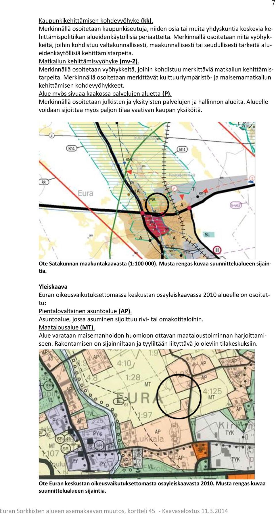 Merkinnällä osoitetaan vyöhykkeitä, joihin kohdistuu merkittäviä matkailun kehittämistarpeita. Merkinnällä osoitetaan merkittävät kulttuuriympäristö- ja maisemamatkailun kehittämisen kohdevyöhykkeet.