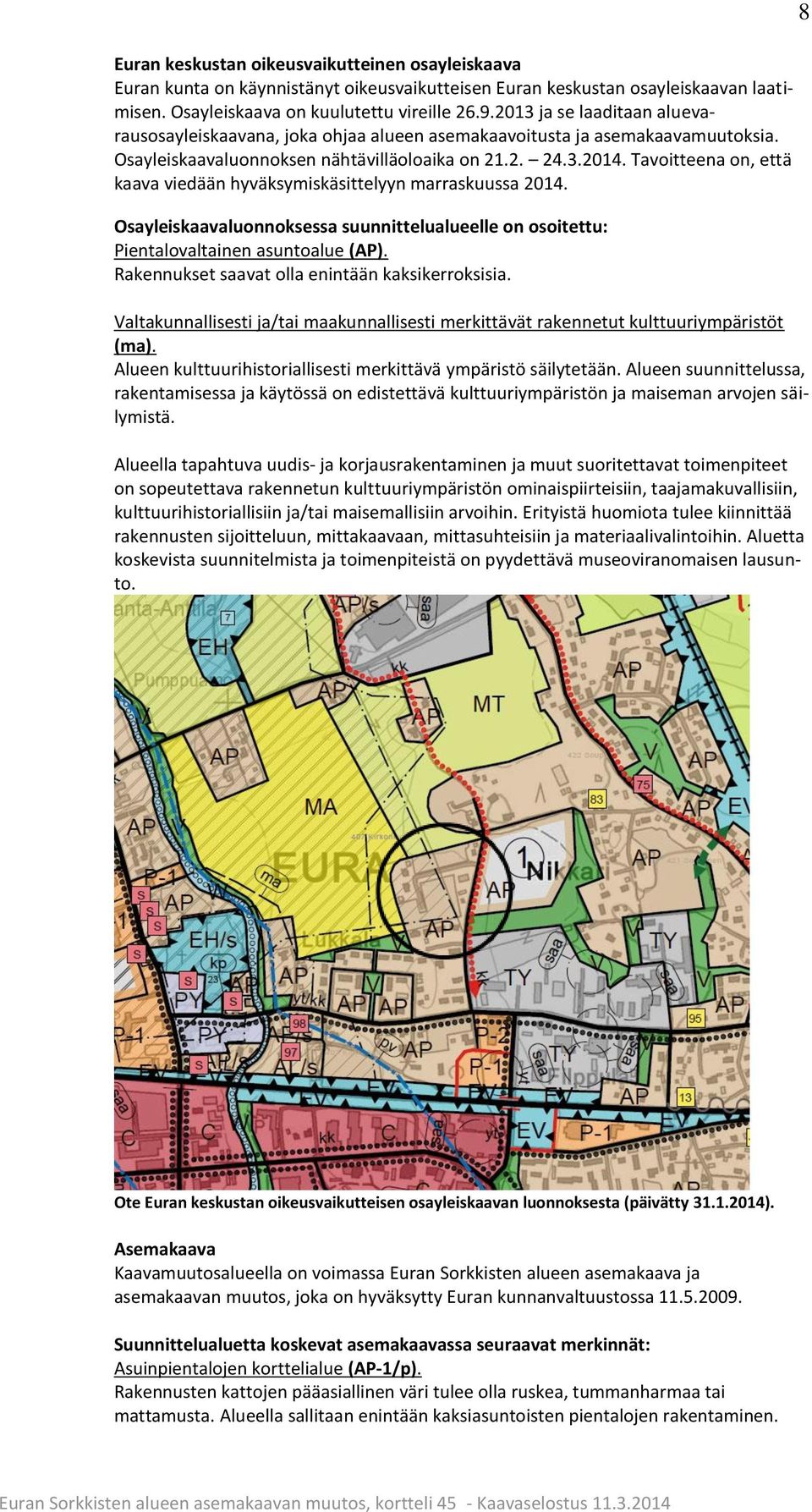 Tavoitteena on, että kaava viedään hyväksymiskäsittelyyn marraskuussa 2014. Osayleiskaavaluonnoksessa suunnittelualueelle on osoitettu: Pientalovaltainen asuntoalue (AP).