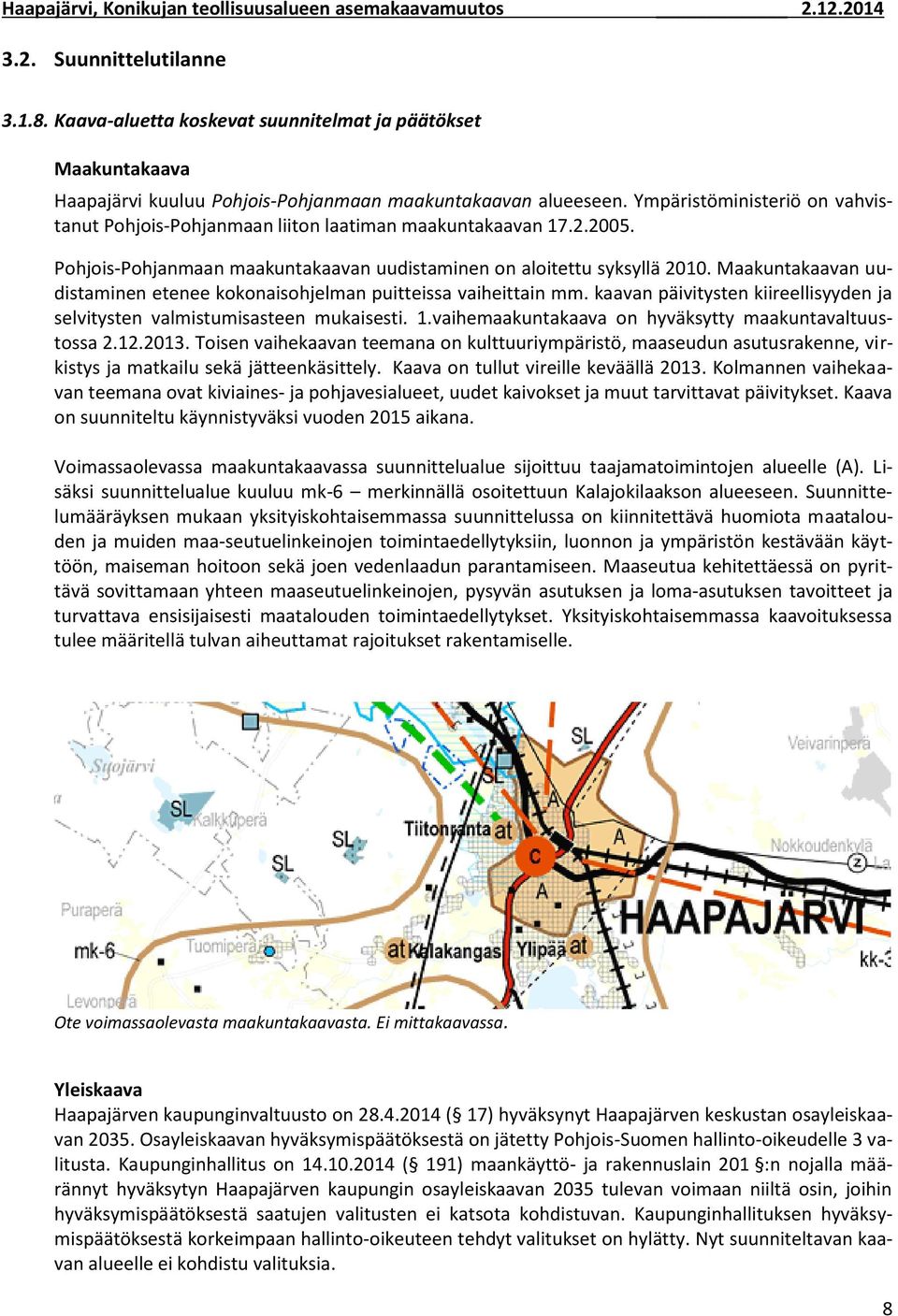 Ympäristöministeriö on vahvistanut Pohjois-Pohjanmaan liiton laatiman maakuntakaavan 17..005. Pohjois-Pohjanmaan maakuntakaavan uudistaminen on aloitettu syksyllä 010.