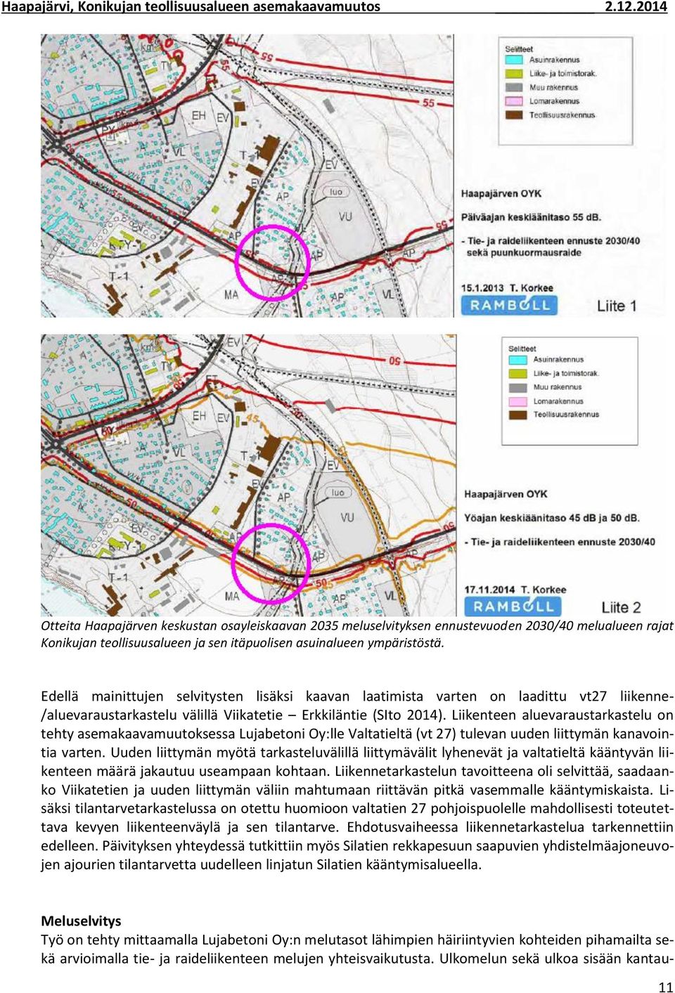 Edellä mainittujen selvitysten lisäksi kaavan laatimista varten on laadittu vt7 liikenne- /aluevaraustarkastelu välillä Viikatetie Erkkiläntie (SIto 014).