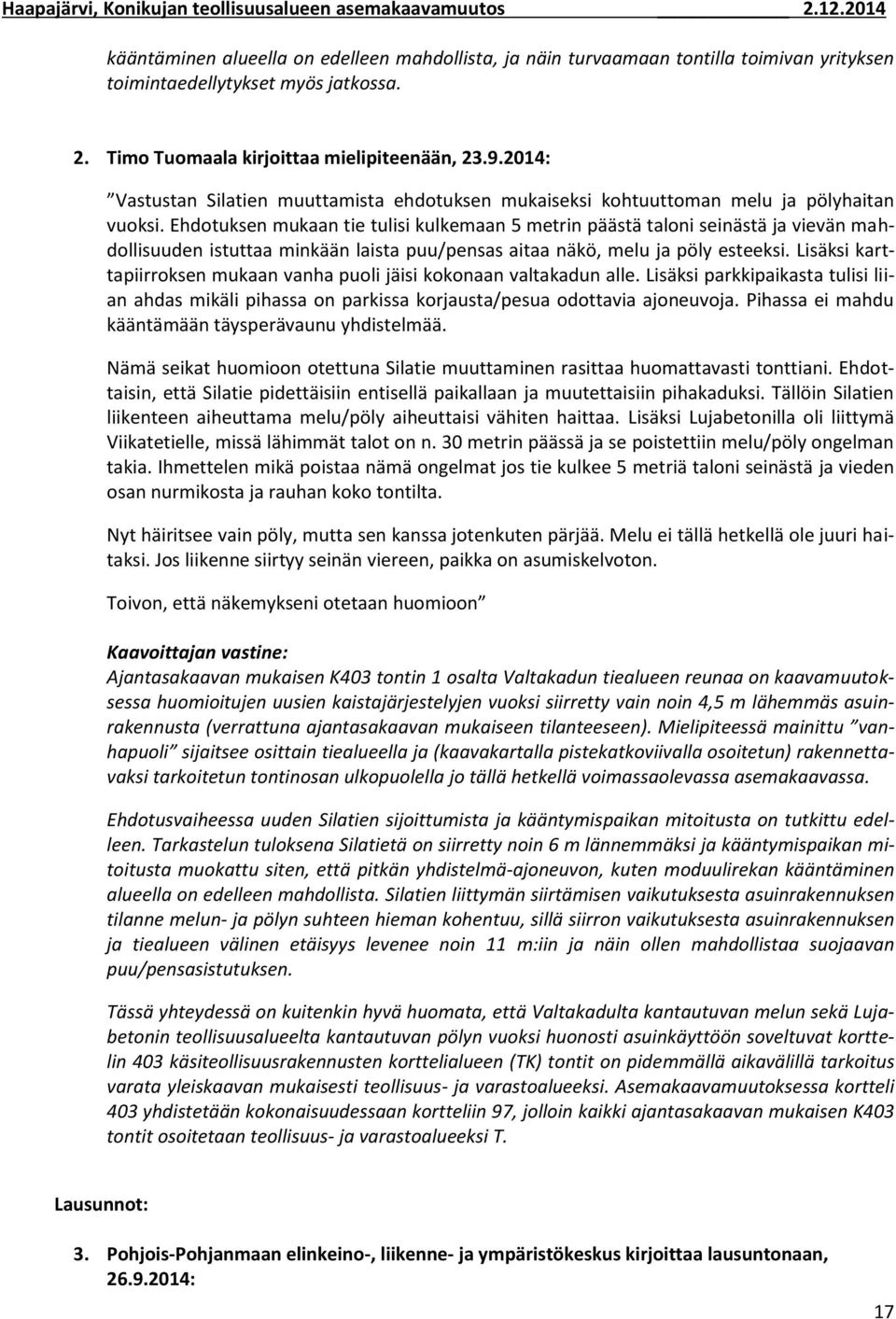 Ehdotuksen mukaan tie tulisi kulkemaan 5 metrin päästä taloni seinästä ja vievän mahdollisuuden istuttaa minkään laista puu/pensas aitaa näkö, melu ja pöly esteeksi.