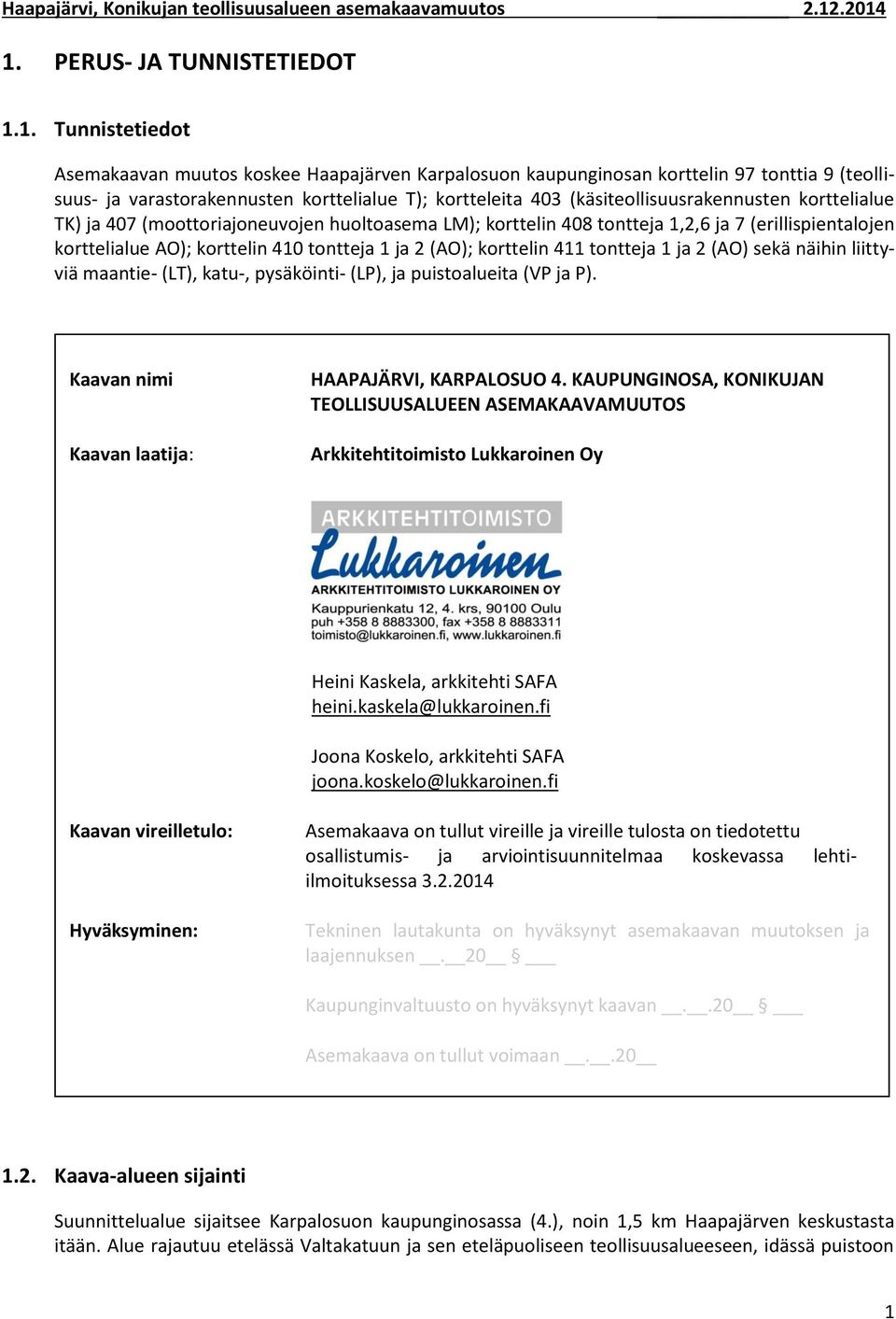 kortteleita 403 (käsiteollisuusrakennusten korttelialue TK) ja 407 (moottoriajoneuvojen huoltoasema LM); korttelin 408 tontteja 1,,6 ja 7 (erillispientalojen korttelialue AO); korttelin 410 tontteja