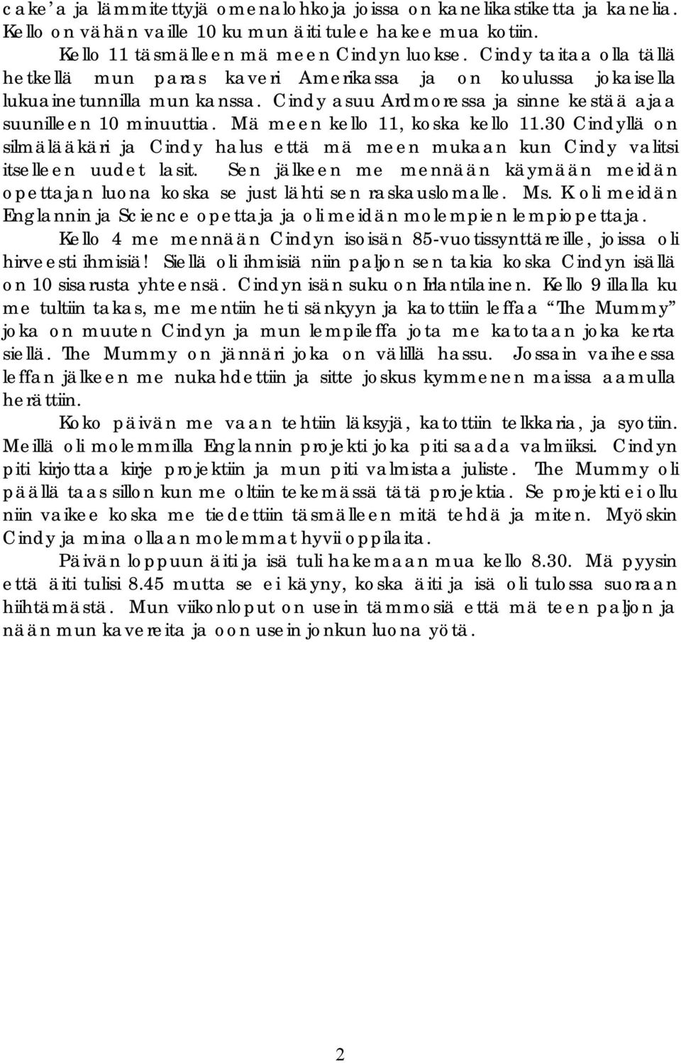 Mä meen kello 11, koska kello 11.30 Cindyllä on silmälääkäri ja Cindy halus että mä meen mukaan kun Cindy valitsi itselleen uudet lasit.