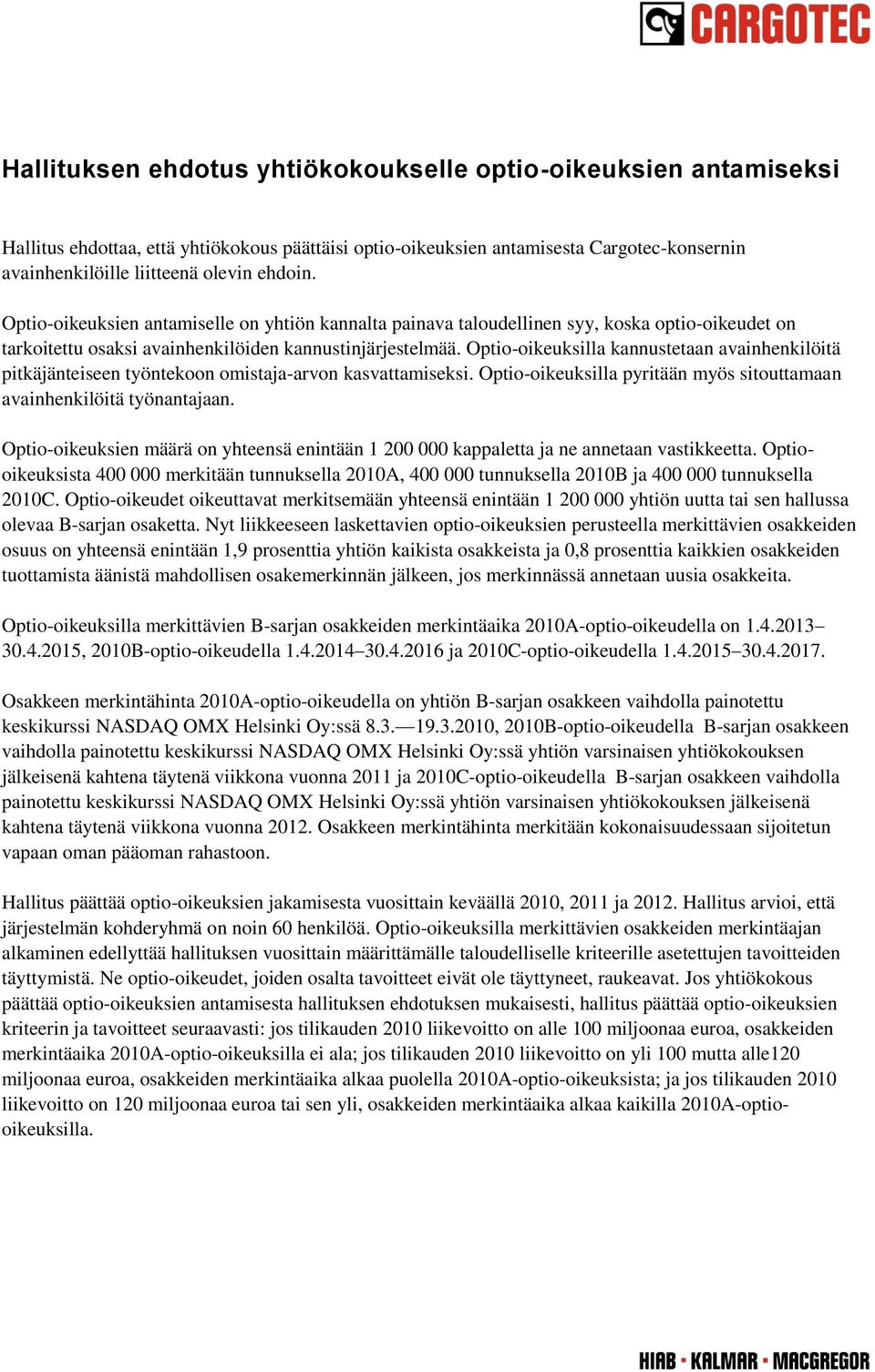 Optio-oikeuksilla kannustetaan avainhenkilöitä pitkäjänteiseen työntekoon omistaja-arvon kasvattamiseksi. Optio-oikeuksilla pyritään myös sitouttamaan avainhenkilöitä työnantajaan.