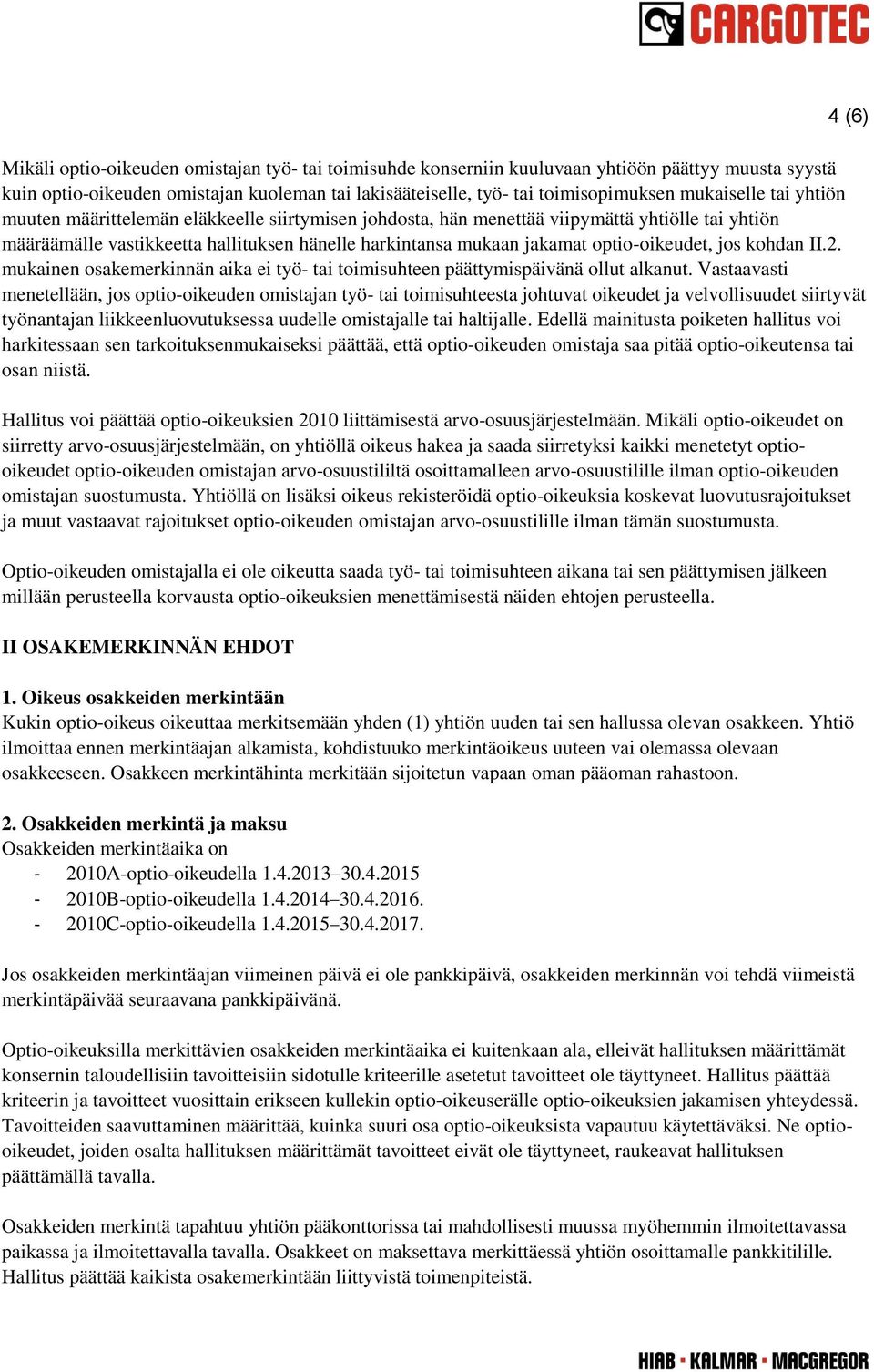 optio-oikeudet, jos kohdan II.2. mukainen osakemerkinnän aika ei työ- tai toimisuhteen päättymispäivänä ollut alkanut.