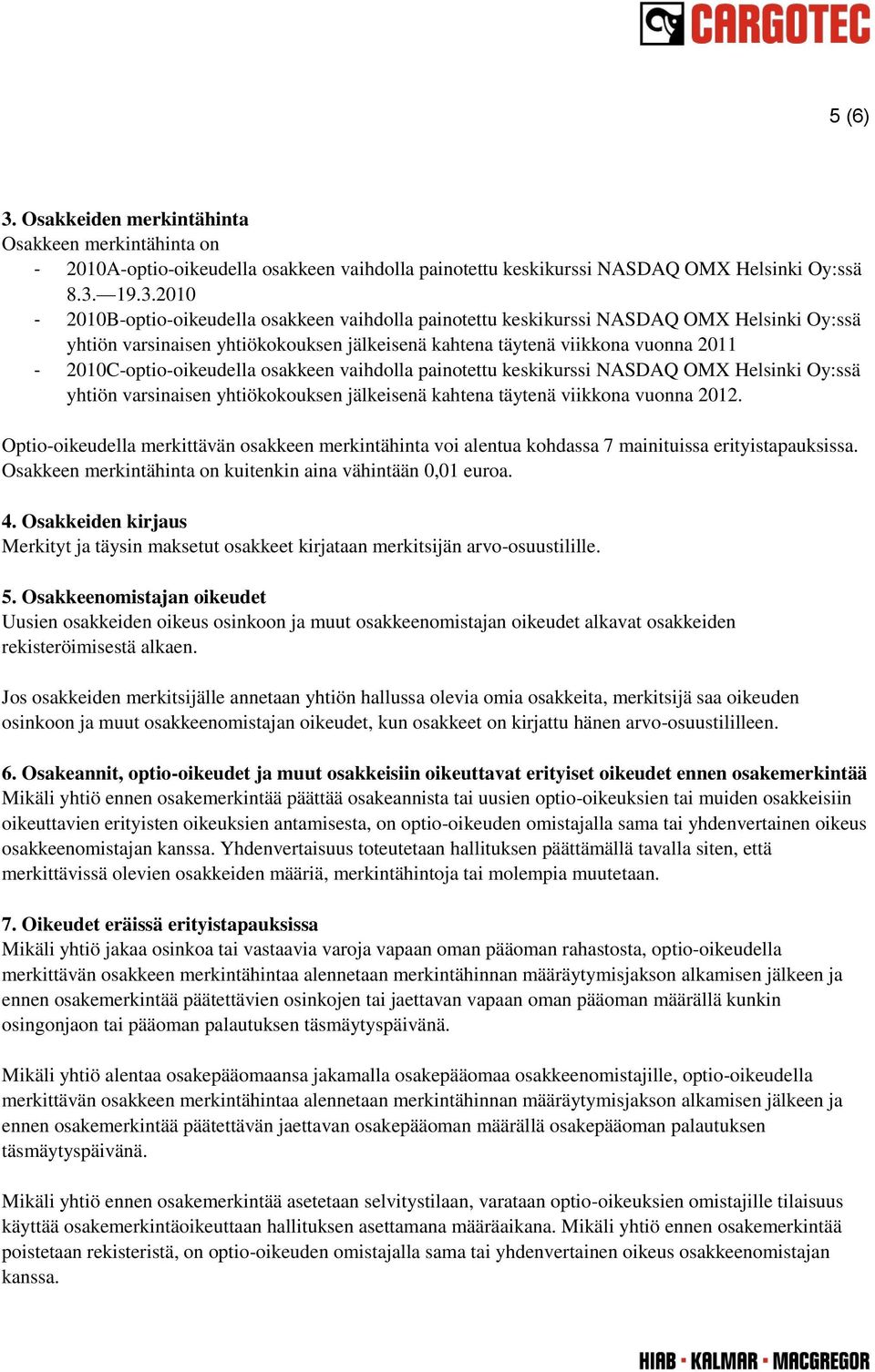 19.3.2010-2010B-optio-oikeudella osakkeen vaihdolla painotettu keskikurssi NASDAQ OMX Helsinki Oy:ssä yhtiön varsinaisen yhtiökokouksen jälkeisenä kahtena täytenä viikkona vuonna