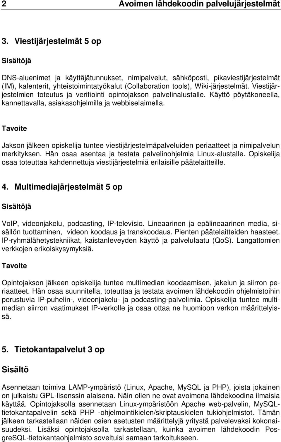 Viestijärjestelmien toteutus ja verifiointi opintojakson palvelinalustalle. Käyttö pöytäkoneella, kannettavalla, asiakasohjelmilla ja webbiselaimella.