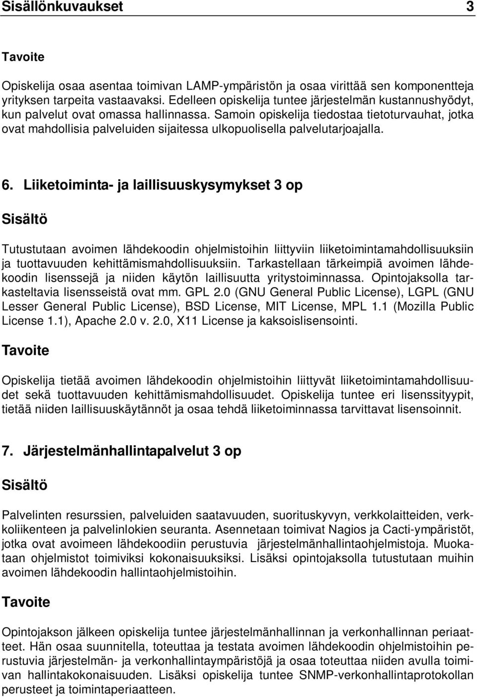 Samoin opiskelija tiedostaa tietoturvauhat, jotka ovat mahdollisia palveluiden sijaitessa ulkopuolisella palvelutarjoajalla. 6.